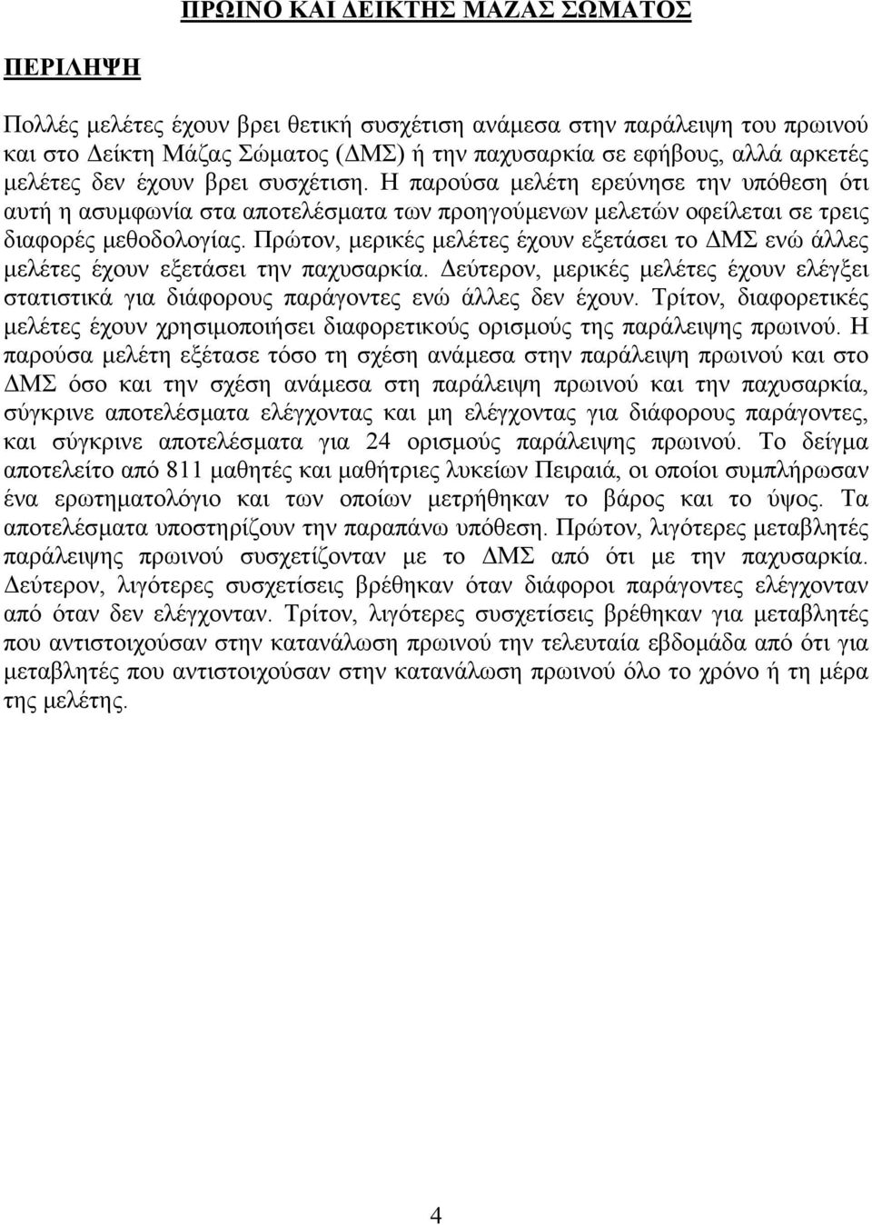Πρώτον, µερικές µελέτες έχουν εξετάσει το ΜΣ ενώ άλλες µελέτες έχουν εξετάσει την παχυσαρκία. εύτερον, µερικές µελέτες έχουν ελέγξει στατιστικά για διάφορους παράγοντες ενώ άλλες δεν έχουν.