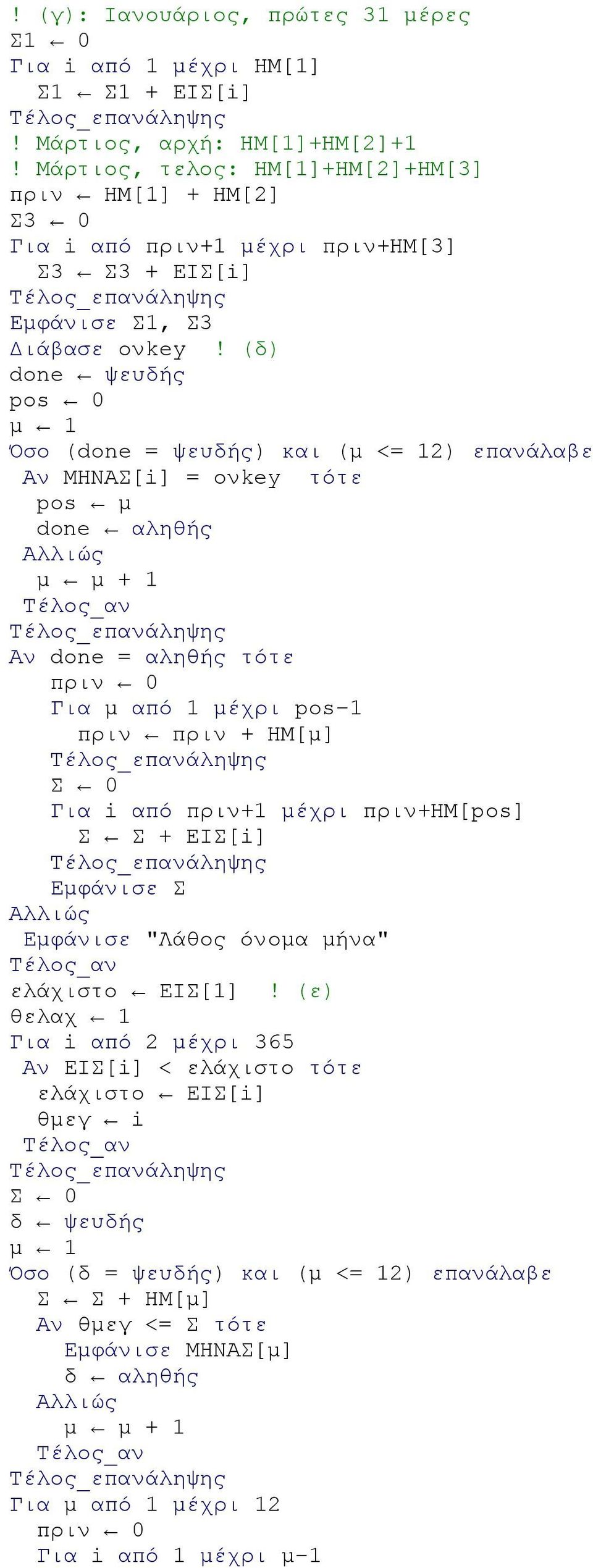 (δ) done ψευδής pos 0 μ 1 Όσο (done = ψευδής) και (μ <= 12) επανάλαβε Αν ΜΗΝΑΣ[i] = ονkey τότε pos μ done αληθής μ μ + 1 Αν done = αληθής τότε πριν 0 Για μ από 1 μέχρι pos 1 πριν πριν + ΗΜ[μ] Σ 0 Για