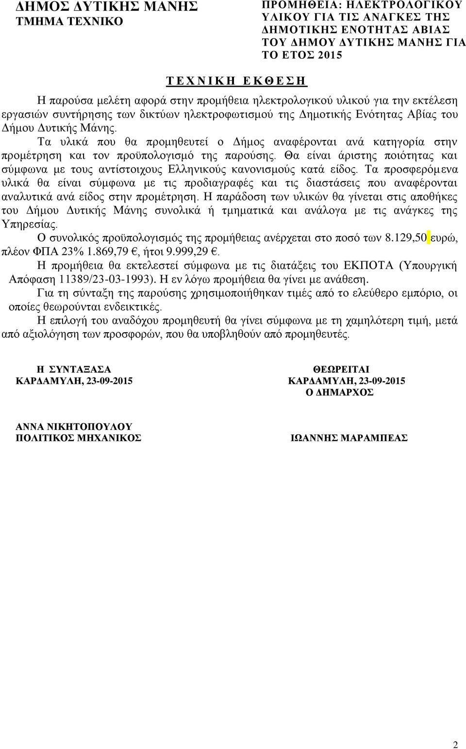 Τα υλικά που θα προμηθευτεί ο Δήμος αναφέρονται ανά κατηγορία στην προμέτρηση και τον προϋπολογισμό της παρούσης.