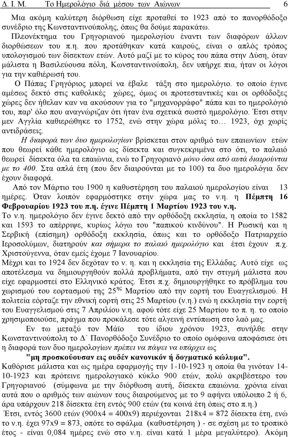 Αυτό μαζί με το κύρος του πάπα στην Δύση, όταν μάλιστα η Βασιλεύουσα πόλη, Κωνσταντινούπολη, δεν υπήρχε πια, ήταν οι λόγοι για την καθιέρωσή του. Ο Πάπας Γρηγόριος μπορεί να έβαλε τάξη στο ημερολόγιο.