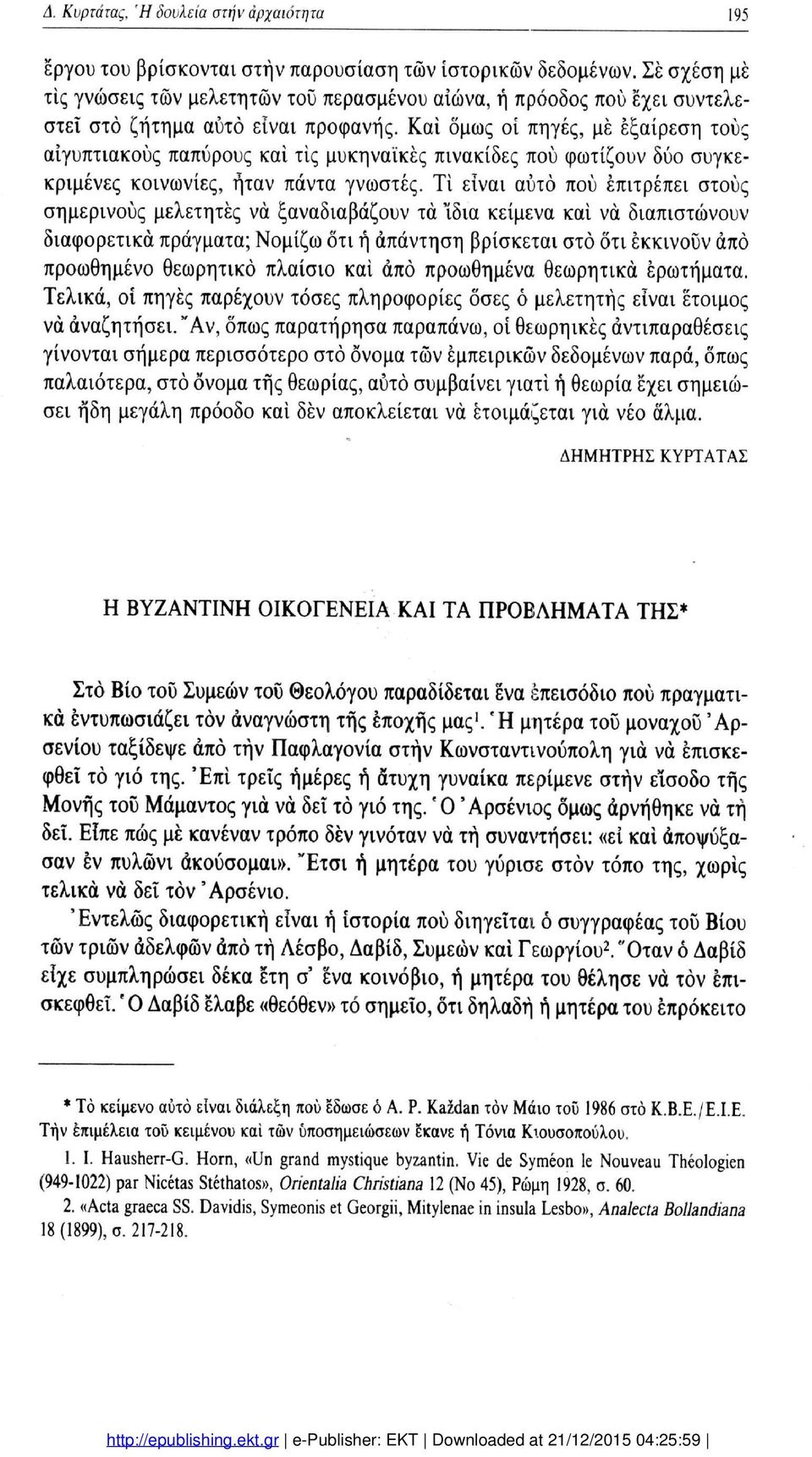 Και όμως οί πηγές, με εξαίρεση τους αιγυπτιακούς παπύρους και τίς μυκηναϊκές πινακίδες πού φωτίζουν δύο συγκε κριμένες κοινωνίες, ήταν πάντα γνωστές.