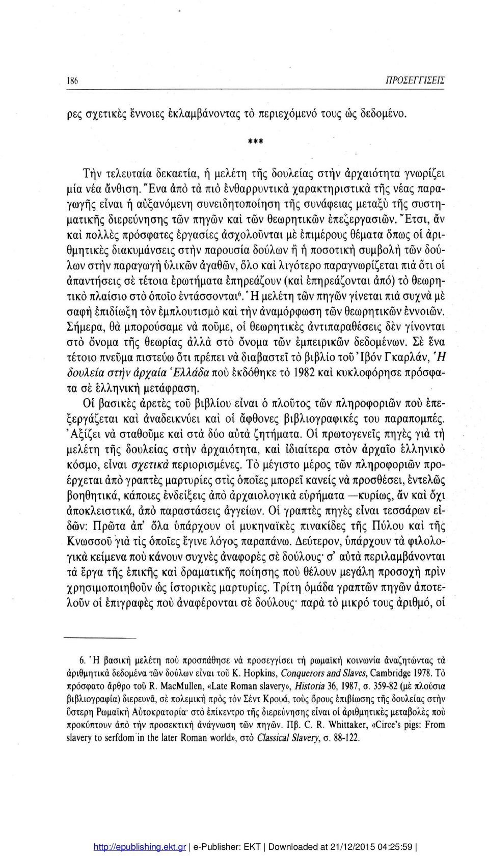 "Ετσι, αν και πολλές πρόσφατες εργασίες ασχολούνται με επιμέρους θέματα όπως οι αρι θμητικές διακυμάνσεις στην παρουσία δούλων ή ή ποσοτική συμβολή τών δού λων στην παραγωγή υλικών αγαθών, όλο καί