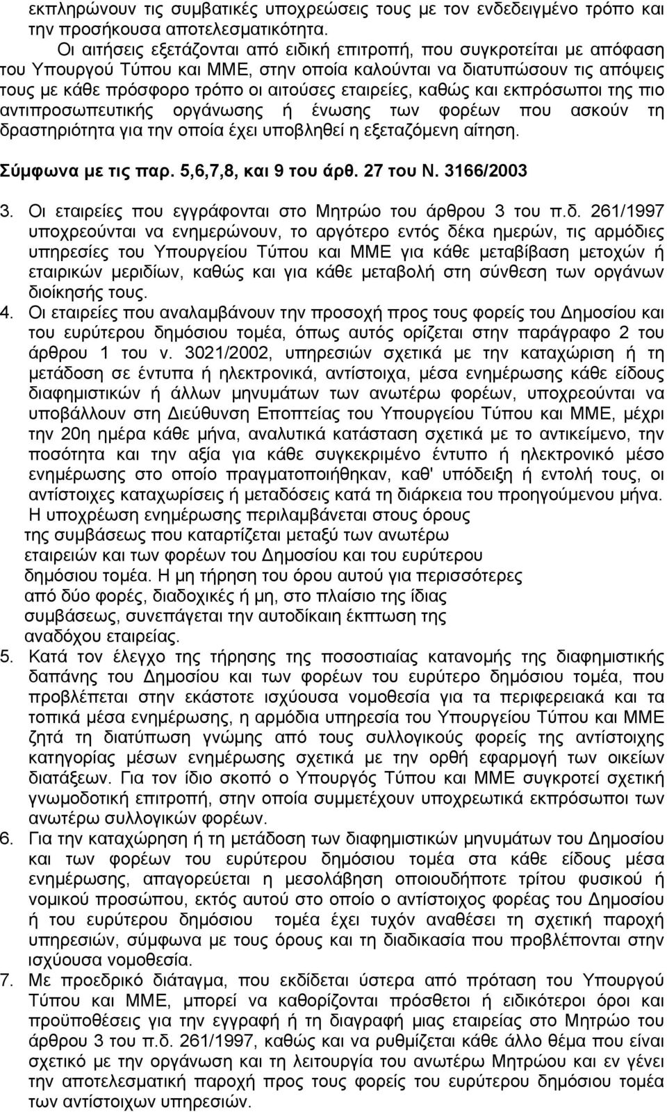 καθώς και εκπρόσωποι της πιο αντιπροσωπευτικής οργάνωσης ή ένωσης των φορέων που ασκούν τη δραστηριότητα για την οποία έχει υποβληθεί η εξεταζόμενη αίτηση. Σύμφωνα με τις παρ. 5,6,7,8, και 9 του άρθ.