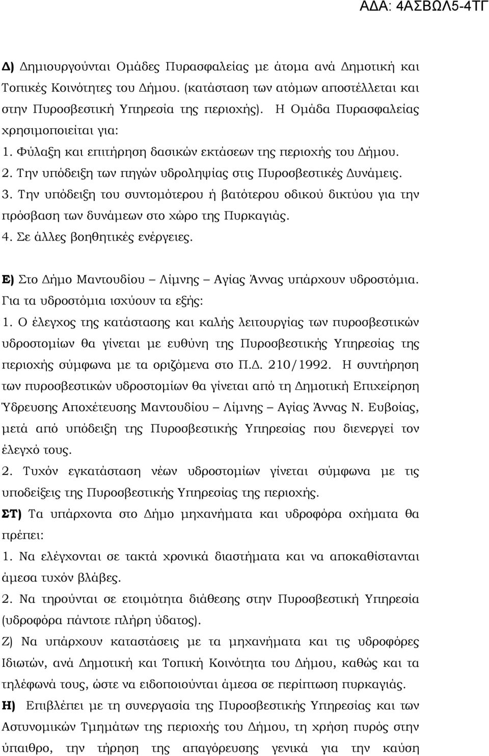 Την υπόδειξη του συντομότερου ή βατότερου οδικού δικτύου για την πρόσβαση των δυνάμεων στο χώρο της Πυρκαγιάς. 4. Σε άλλες βοηθητικές ενέργειες.