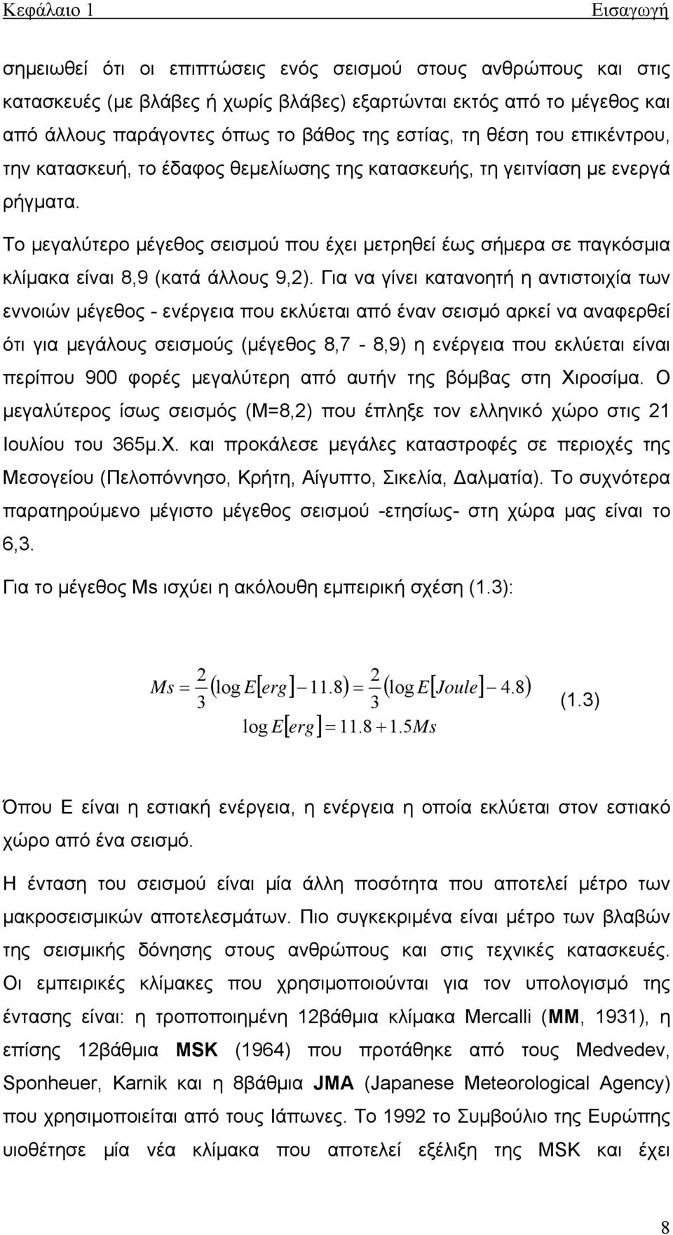 Το μεγαλύτερο μέγεθος σεισμού που έχει μετρηθεί έως σήμερα σε παγκόσμια κλίμακα είναι 8,9 (κατά άλλους 9,2).