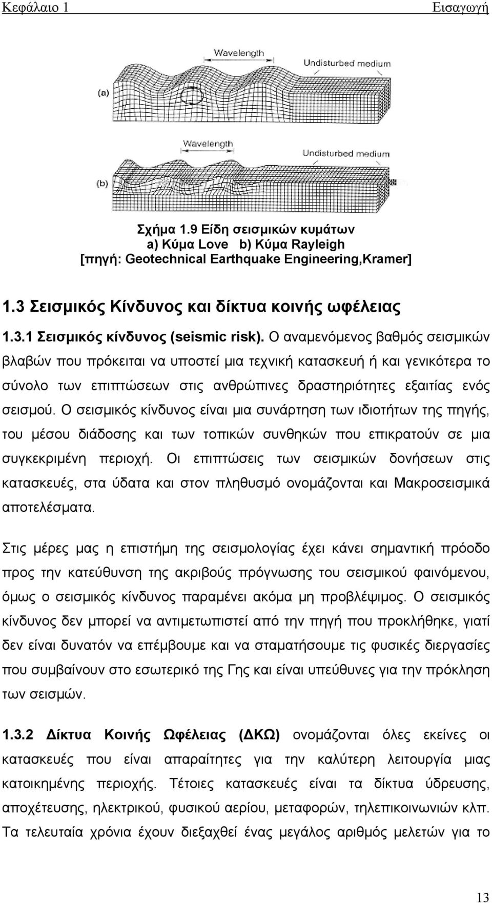 Ο σεισμικός κίνδυνος είναι μια συνάρτηση των ιδιοτήτων της πηγής, του μέσου διάδοσης και των τοπικών συνθηκών που επικρατούν σε μια συγκεκριμένη περιοχή.