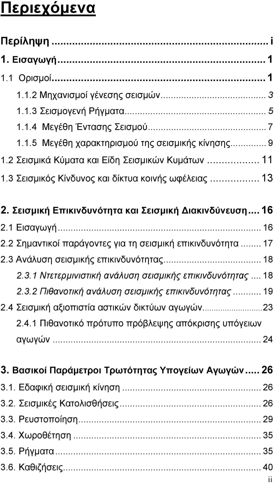 1 Εισαγωγή... 16 2.2 Σημαντικοί παράγοντες για τη σεισμική επικινδυνότητα... 17 2.3 Ανάλυση σεισμικής επικινδυνότητας... 18 2.3.1 Ντετερμινιστική ανάλυση σεισμικής επικινδυνότητας... 18 2.3.2 Πιθανοτική ανάλυση σεισμικής επικινδυνότητας.