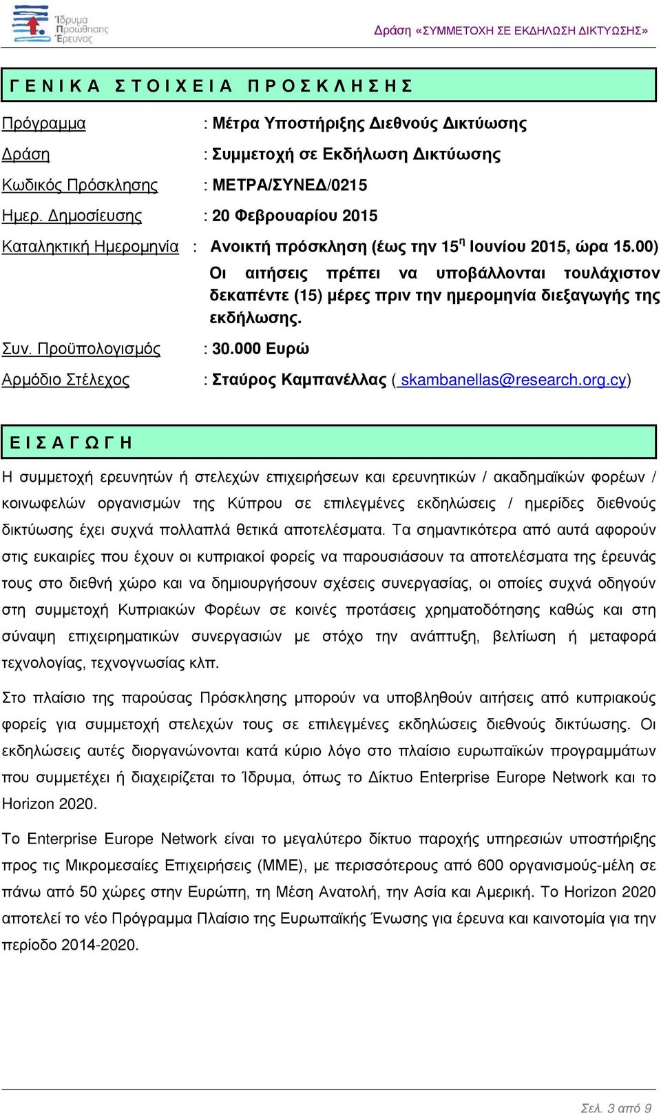 00) Οι αιτήσεις πρέπει να υποβάλλονται τουλάχιστον δεκαπέντε (15) μέρες πριν την ημερομηνία διεξαγωγής της εκδήλωσης. Συν. Προϋπολογισμός Αρμόδιο Στέλεχος : 30.