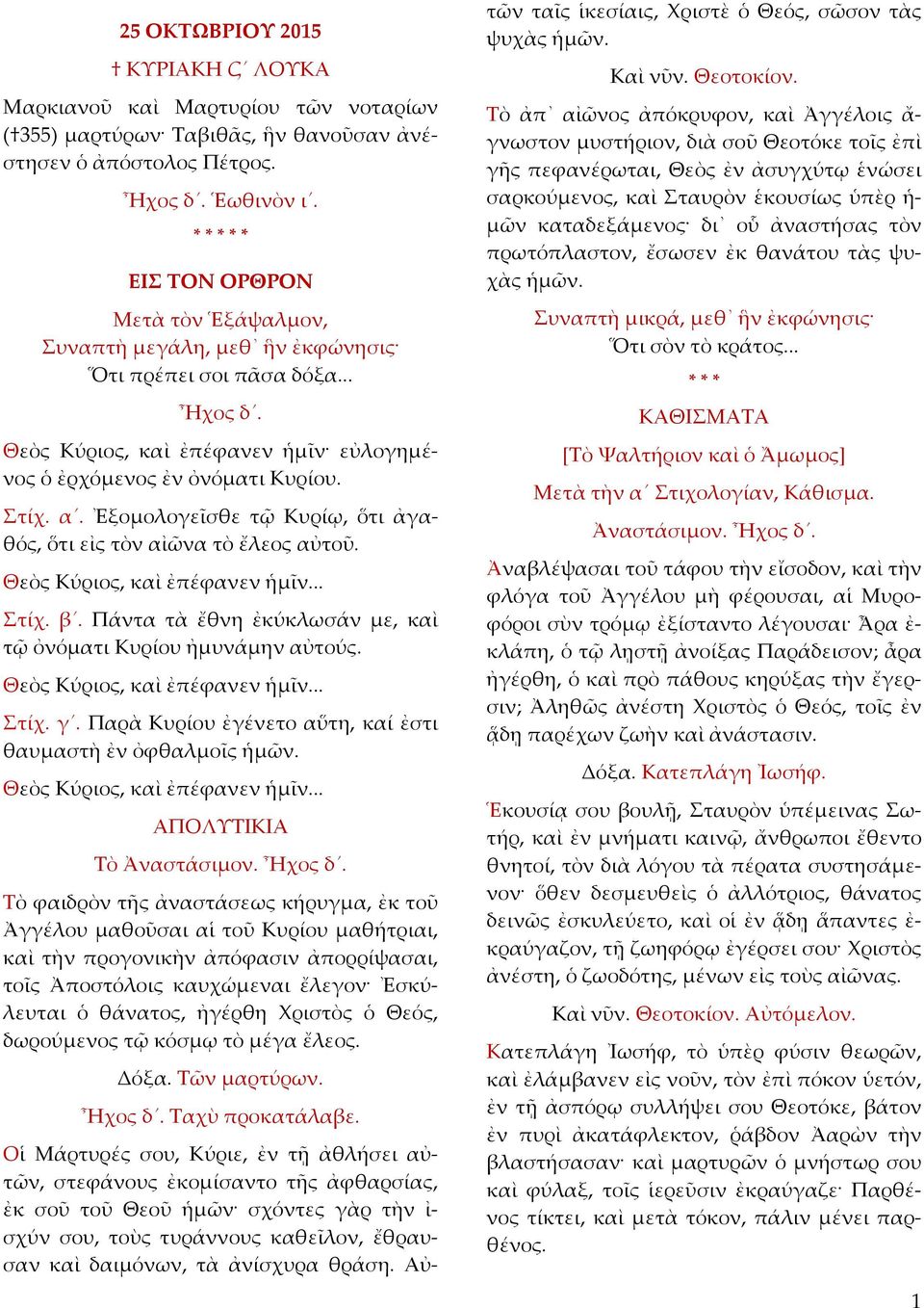 Ἐξοµολογεῖσθε τῷ Κυρίῳ, ὅτι ἀγαθός, ὅτι εἰς τὸν αἰῶνα τὸ ἔλεος αὐτοῦ. Θεὸς Κύριος, καὶ ἐπέφανεν ἡµῖν... Στίχ. β. Πάντα τὰ ἔθνη ἐκύκλωσάν µε, καὶ τῷ ὀνόµατι Κυρίου ἠµυνάµην αὐτούς.