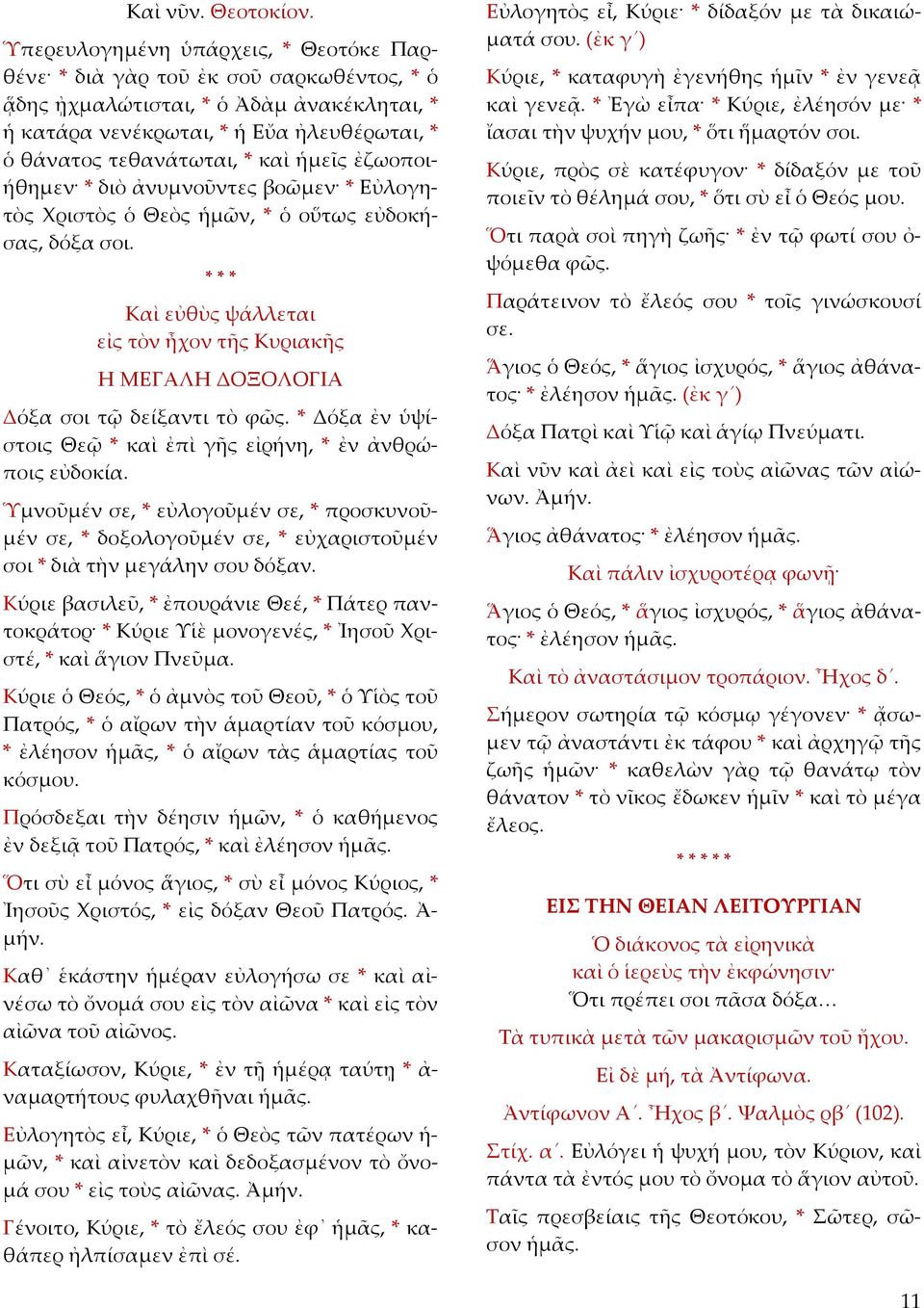 ἡµεῖς ἐζωοποι ήθηµεν * διὸ ἀνυµνοῦντες βοῶµεν * Εὐλογητὸς Χριστὸς ὁ Θεὸς ἡµῶν, * ὁ οὕτως εὐδοκήσας, δόξα σοι.