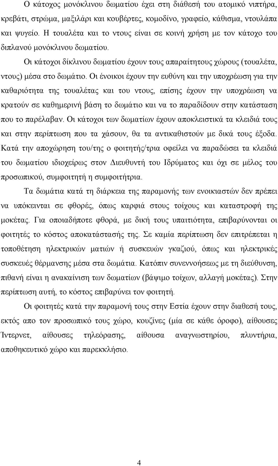 Οι ένοικοι έχουν την ευθύνη και την υποχρέωση για την καθαριότητα της τουαλέτας και του ντους, επίσης έχουν την υποχρέωση να κρατούν σε καθηµερινή βάση το δωµάτιο και να το παραδίδουν στην κατάσταση