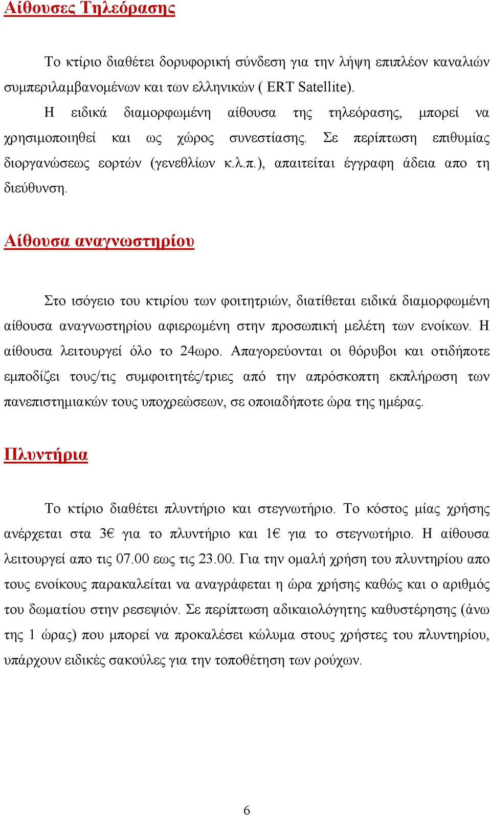 Αίθουσα αναγνωστηρίου Στο ισόγειο του κτιρίου των φοιτητριών, διατίθεται ειδικά διαµορφωµένη αίθουσα αναγνωστηρίου αφιερωµένη στην προσωπική µελέτη των ενοίκων. Η αίθουσα λειτουργεί όλο το 24ωρο.