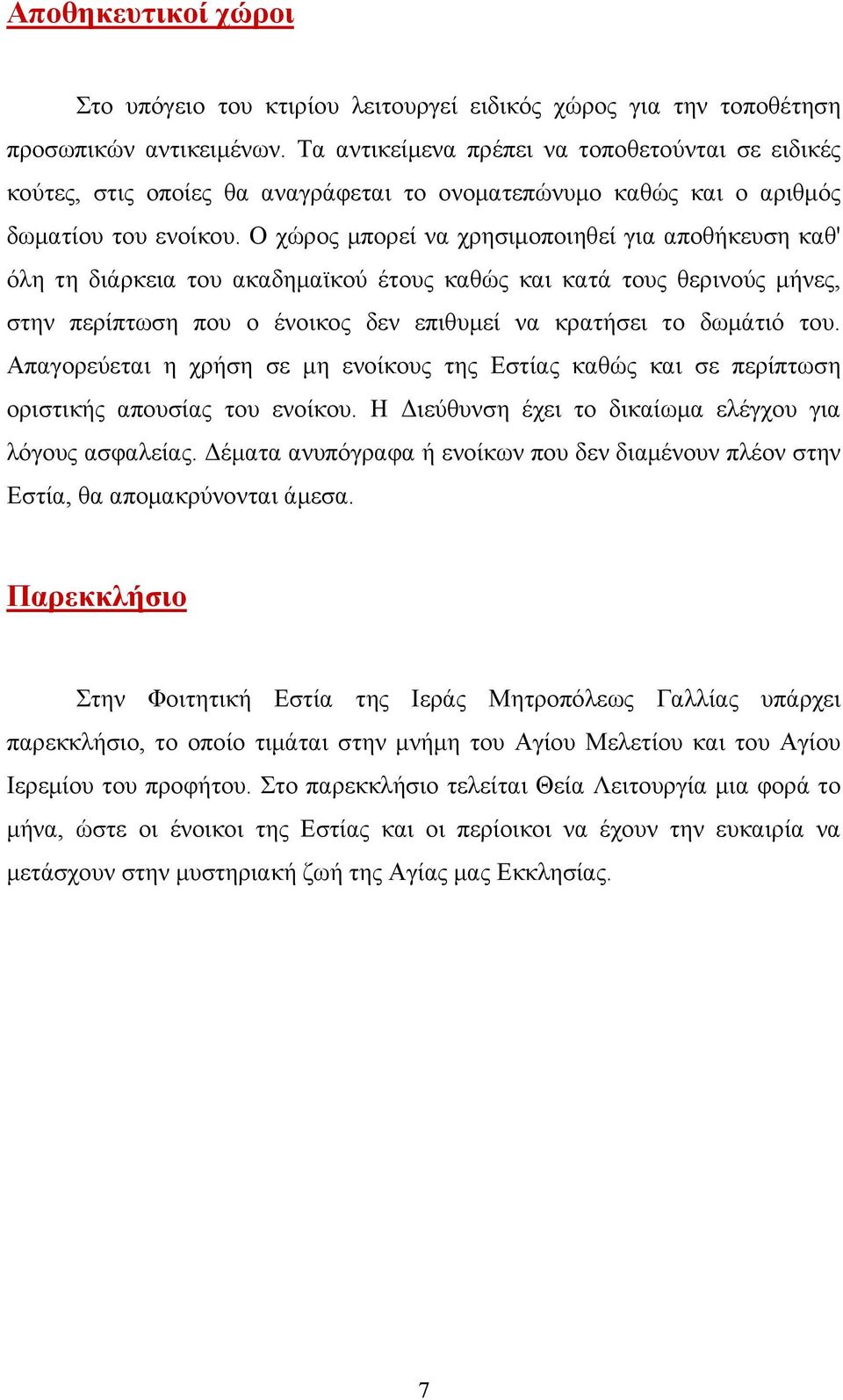 Ο χώρος µπορεί να χρησιµοποιηθεί για αποθήκευση καθ' όλη τη διάρκεια του ακαδηµαϊκού έτους καθώς και κατά τους θερινούς µήνες, στην περίπτωση που ο ένοικος δεν επιθυµεί να κρατήσει το δωµάτιό του.
