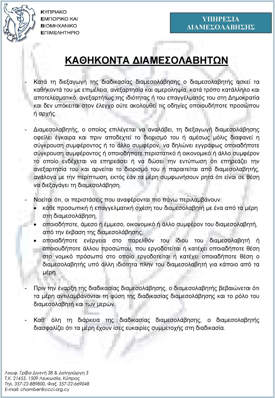 - ιαμεσολαβητής, ο οποίος επιλέγεται να αναλάβει, τη διεξαγωγή διαμεσολάβησης οφείλει έγκαιρα και πριν αποδεχτεί το διορισμό του ή αμέσως μόλις διαφανεί η σύγκρουση συμφέροντος ή το άλλο συμφέρον, να