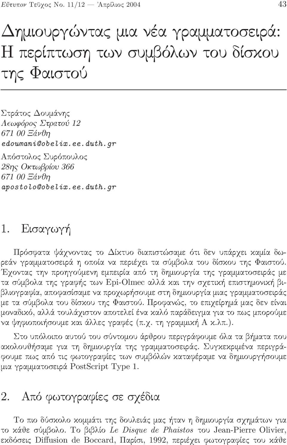 Eisagwgă Πρόσφαταψάχνοντα το ίκτυοδιαπιστώσαµεότιδενυπάρχεικαµίαδωρεάνγραµµατοσειράηοποίαναπεριέχειτασύµβο ατουδίσκουτη Φαιστού.