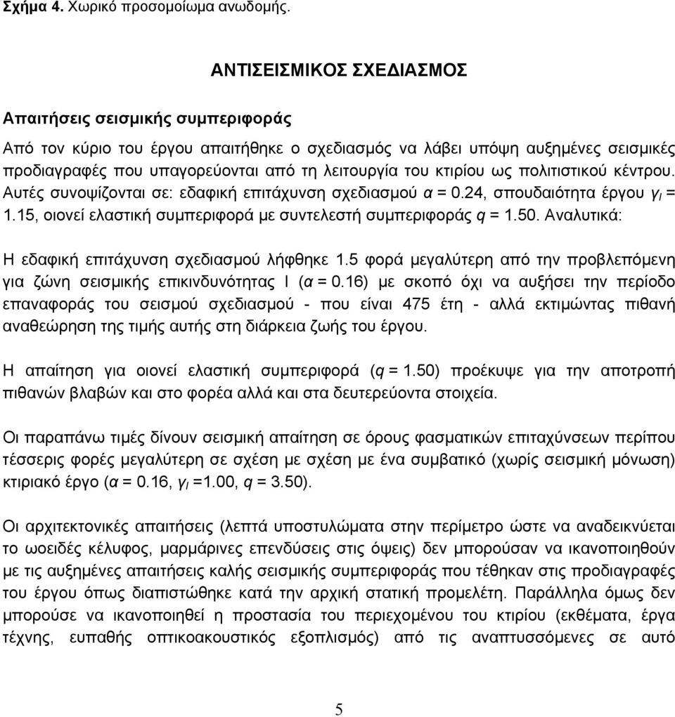κτιρίου ως πολιτιστικού κέντρου. Αυτές συνοψίζονται σε: εδαφική επιτάχυνση σχεδιασµού α = 0.24, σπουδαιότητα έργου γ Ι = 1.15, οιονεί ελαστική συµπεριφορά µε συντελεστή συµπεριφοράς q = 1.50.