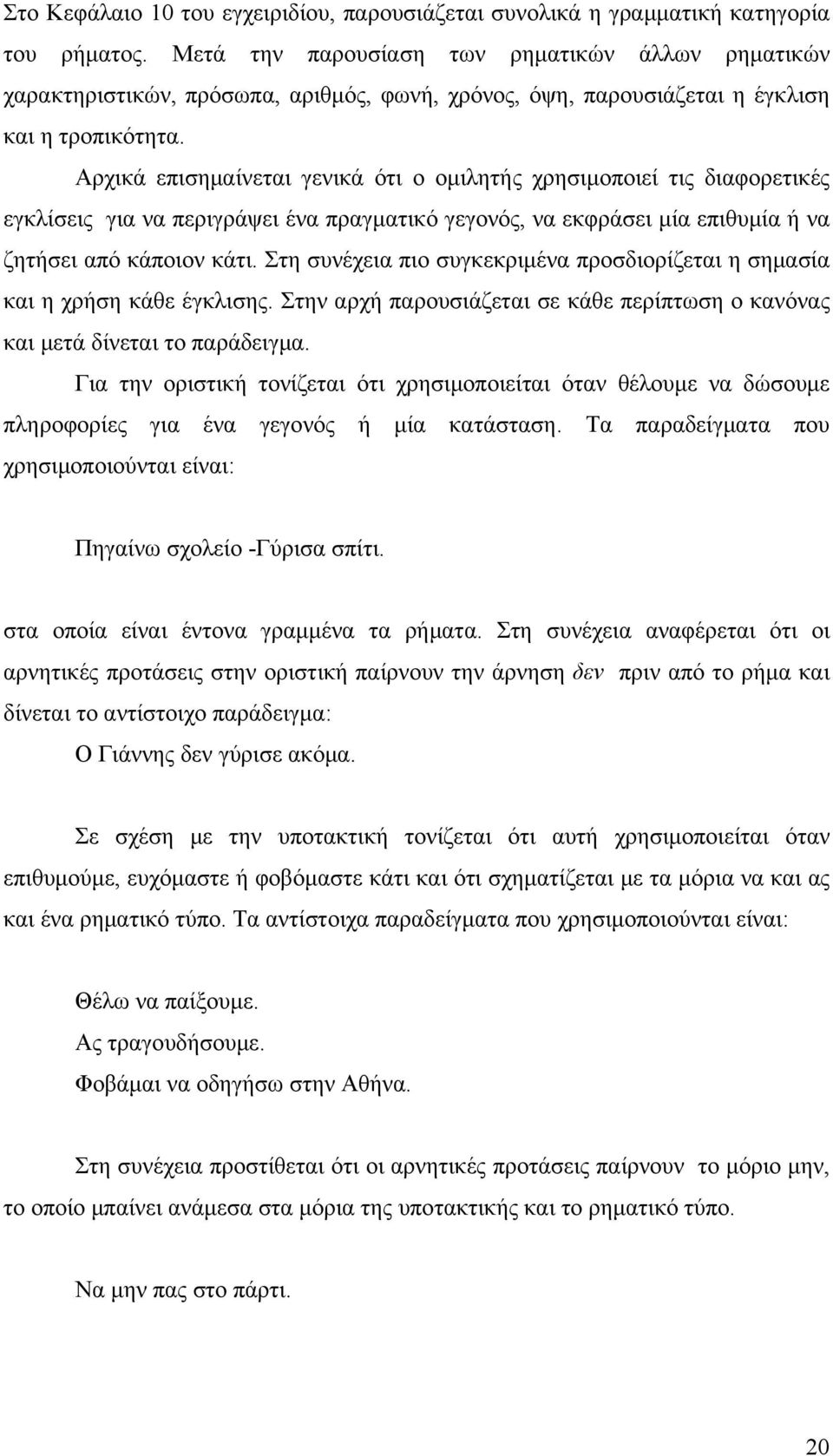 Αρχικά επισημαίνεται γενικά ότι ο ομιλητής χρησιμοποιεί τις διαφορετικές εγκλίσεις για να περιγράψει ένα πραγματικό γεγονός, να εκφράσει μία επιθυμία ή να ζητήσει από κάποιον κάτι.