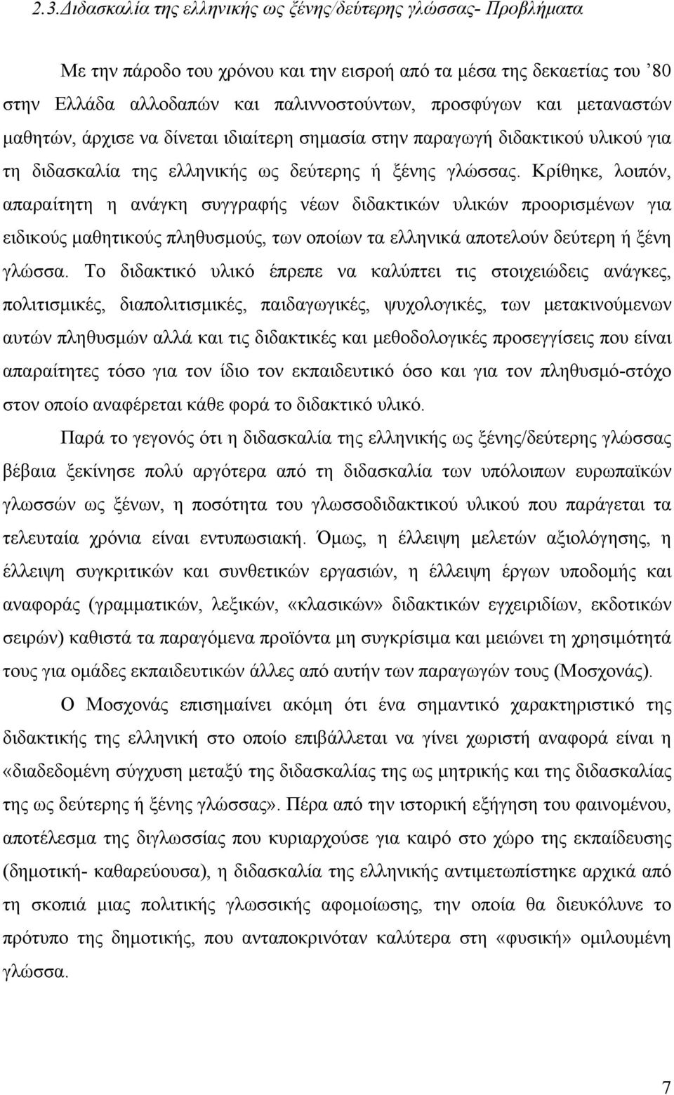 Κρίθηκε, λοιπόν, απαραίτητη η ανάγκη συγγραφής νέων διδακτικών υλικών προορισμένων για ειδικούς μαθητικούς πληθυσμούς, των οποίων τα ελληνικά αποτελούν δεύτερη ή ξένη γλώσσα.