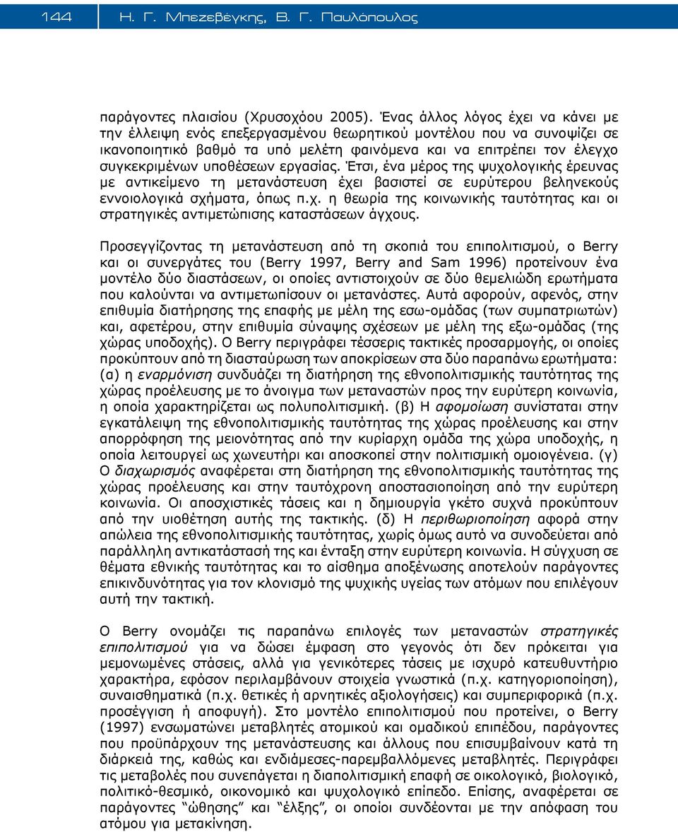 υποθέσεων εργασίας. Έτσι, ένα μέρος της ψυχολογικής έρευνας με αντικείμενο τη μετανάστευση έχει βασιστεί σε ευρύτερου βεληνεκούς εννοιολογικά σχήματα, όπως π.χ. η θεωρία της κοινωνικής ταυτότητας και οι στρατηγικές αντιμετώπισης καταστάσεων άγχους.