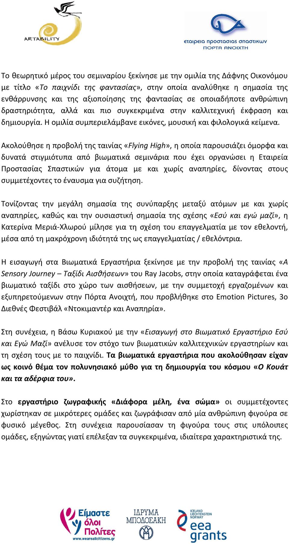 Ακολούθησε η προβολή της ταινίας «Flying High», η οποία παρουσιάζει όμορφα και δυνατά στιγμιότυπα από βιωματικά σεμινάρια που έχει οργανώσει η Εταιρεία Προστασίας Σπαστικών για άτομα με και χωρίς