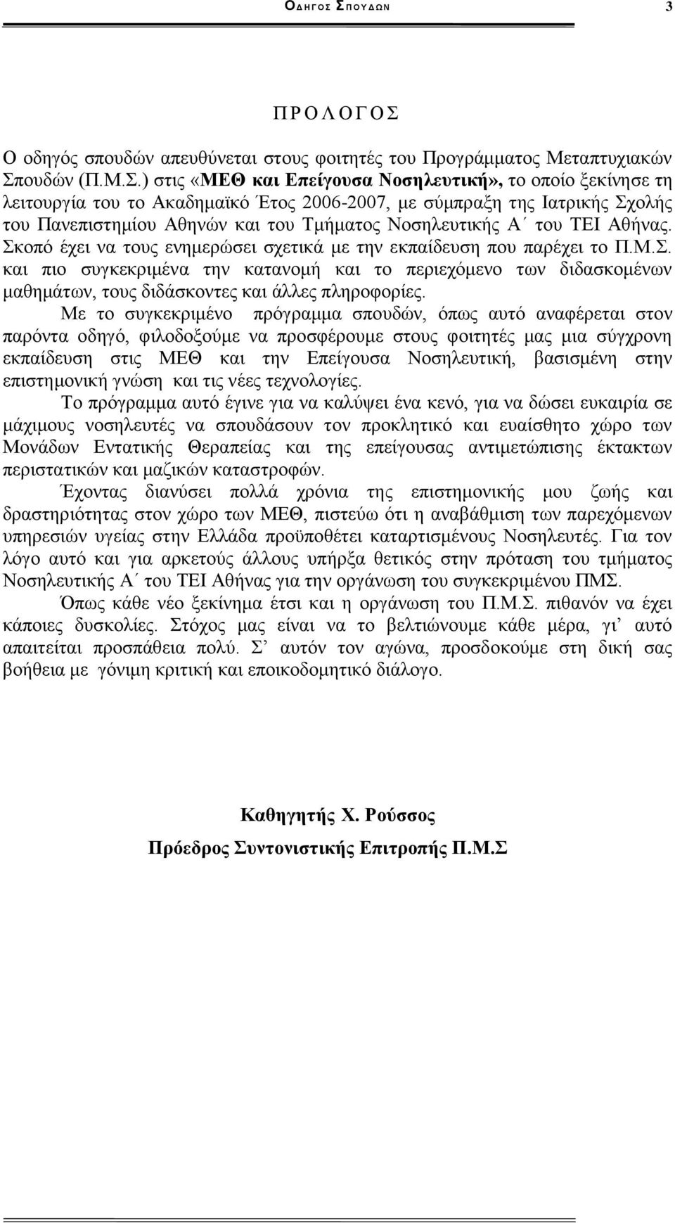 Ακαδημαϊκό Έτος 2006-2007, με σύμπραξη της Ιατρικής Σχολής του Πανεπιστημίου Αθηνών και του Τμήματος Νοσηλευτικής Α του ΤΕΙ Αθήνας.