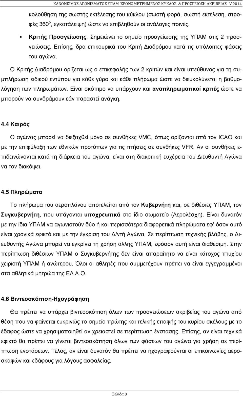 Ο Κριτής Διαδρόμου ορίζεται ως ο επικεφαλής των 2 κριτών και είναι υπεύθυνος για τη συμπλήρωση ειδικού εντύπου για κάθε γύρο και κάθε πλήρωμα ώστε να διευκολύνεται η βαθμολόγηση των πληρωμάτων.