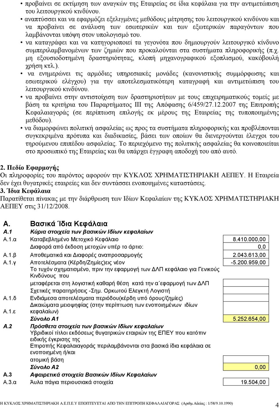 να καταγράφει και να κατηγοριοποιεί τα γεγονότα που δηµιουργούν λειτουργικό κίνδυνο συµπεριλαµβανοµένων των ζηµιών που προκαλούνται στα συστήµατα πληροφορικής (π.χ.
