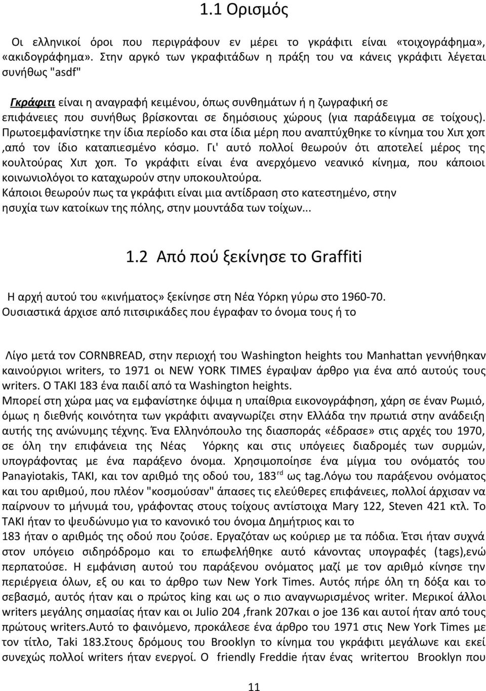 χώρους (για παράδειγμα σε τοίχους). Πρωτοεμφανίστηκε την ίδια περίοδο και στα ίδια μέρη που αναπτύχθηκε το κίνημα του Χιπ χοπ,από τον ίδιο καταπιεσμένο κόσμο.