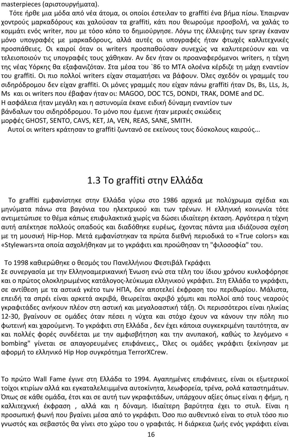 Λόγω της έλλειψης των spray έκαναν μόνο υπογραφές με μαρκαδόρους, αλλά αυτές οι υπογραφές ήταν φτωχές καλλιτεχνικές προσπάθειες.