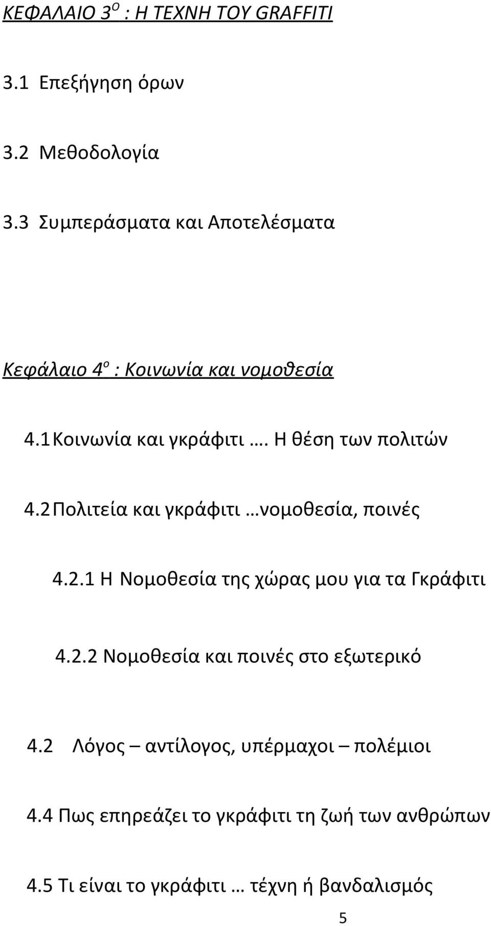 Η θέση των πολιτών 4.2Πολιτεία και γκράφιτι νομοθεσία, ποινές 4.2.1 Η Νομοθεσία της χώρας μου για τα Γκράφιτι 4.2.2 Νομοθεσία και ποινές στο εξωτερικό 4.