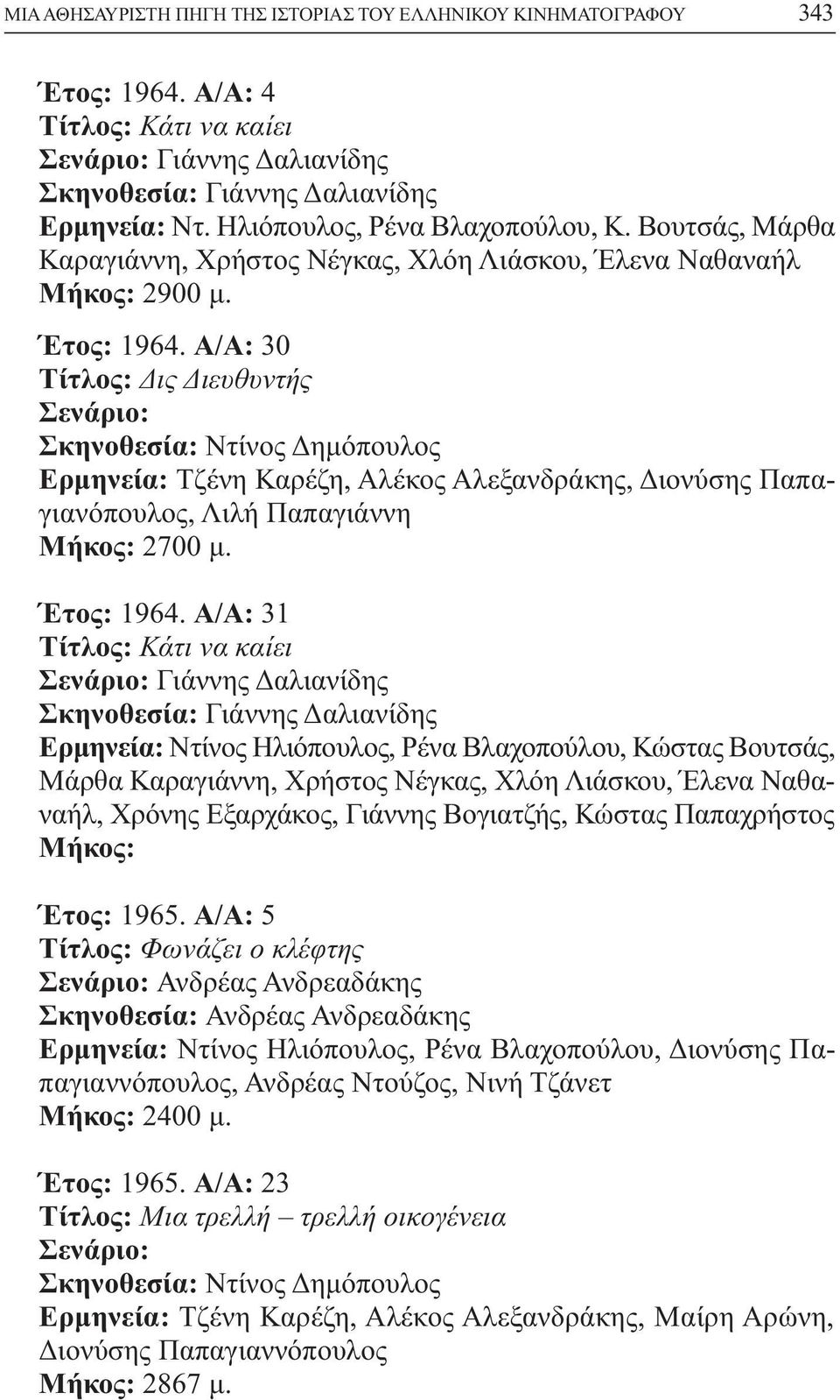 Α/Α: 30 Τίτλος: ις ιευθυντής Σενάριο: Ερµηνεία: Τζένη Καρέζη, Αλέκος Αλεξανδράκης, ιονύσης Παπαγιανόπουλος, Λιλή Παπαγιάννη 2700 µ. Έτος: 1964.