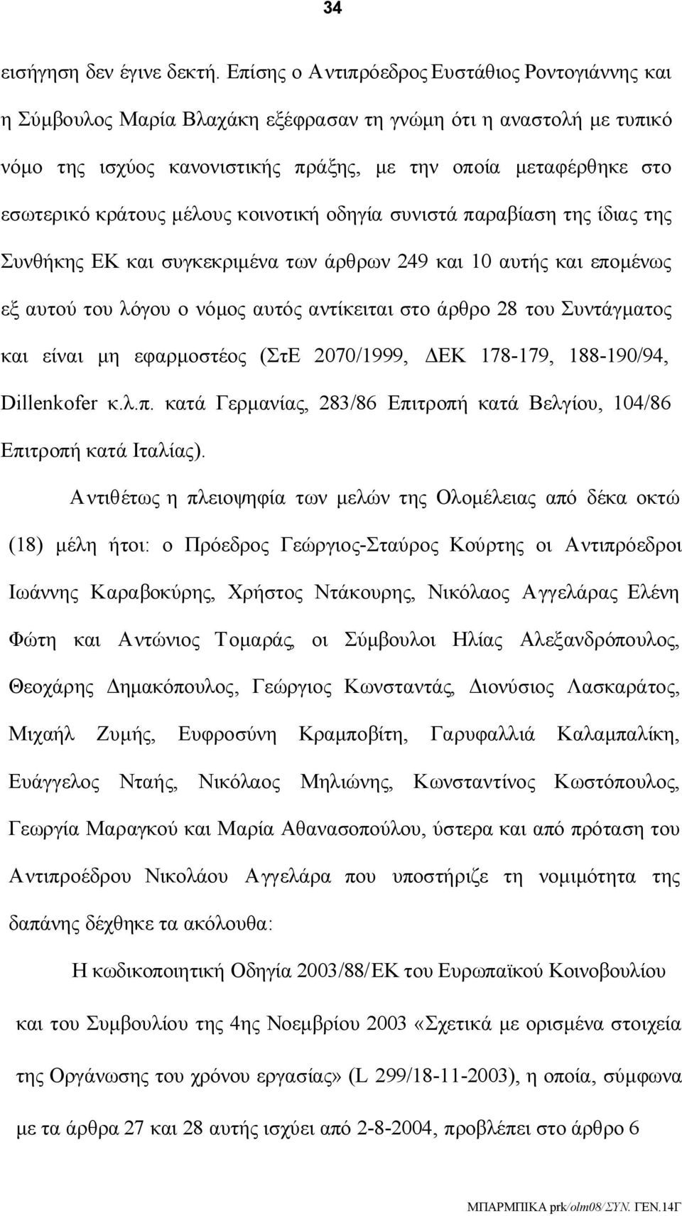 κράτους μέλους κοινοτική οδηγία συνιστά παραβίαση της ίδιας της Συνθήκης ΕΚ και συγκεκριμένα των άρθρων 249 και 10 αυτής και επομένως εξ αυτού του λόγου ο νόμος αυτός αντίκειται στο άρθρο 28 του