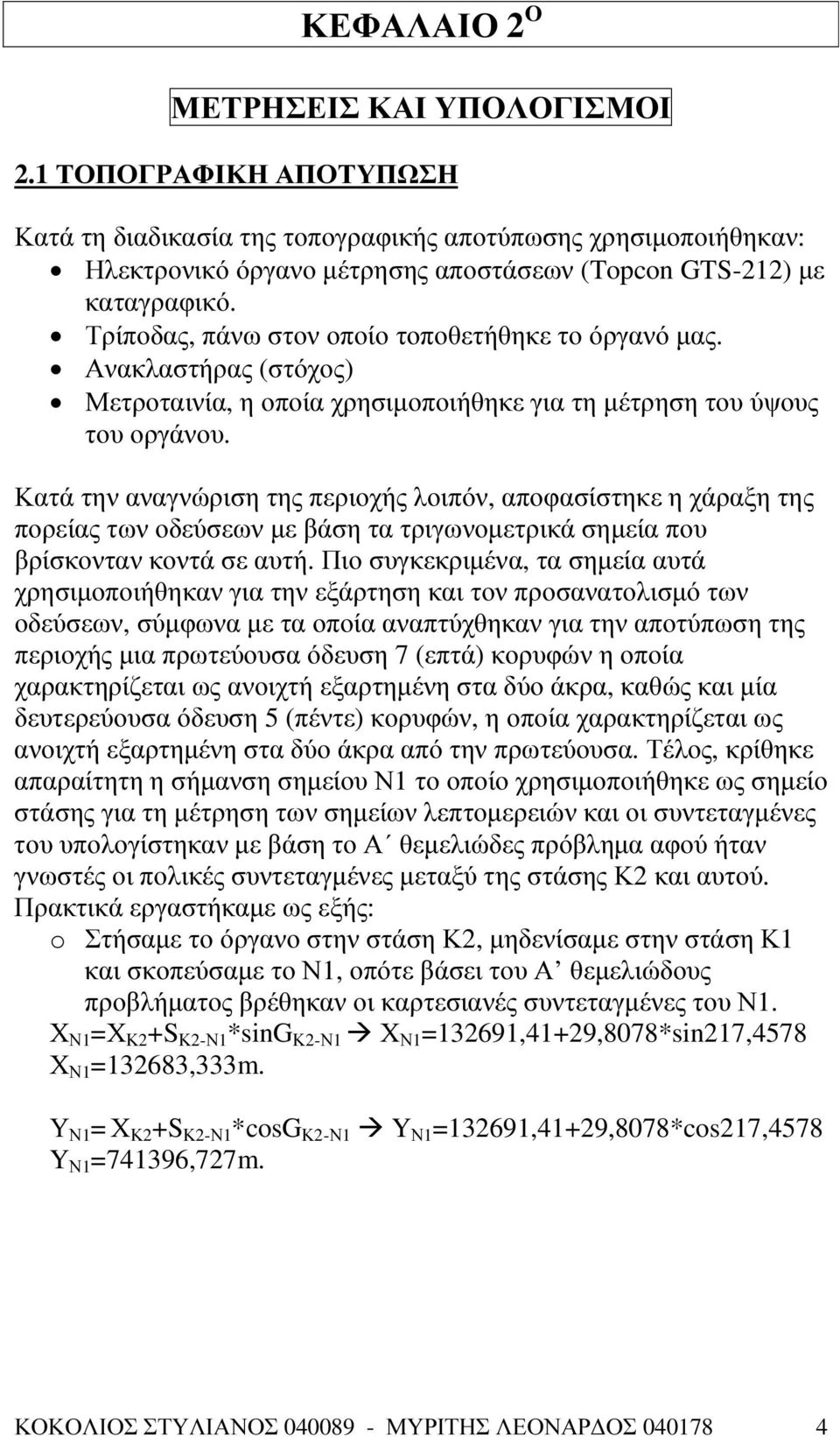 Τρίποδας, πάνω στον οποίο τοποθετήθηκε το όργανό µας. Ανακλαστήρας (στόχος) Μετροταινία, η οποία χρησιµοποιήθηκε για τη µέτρηση του ύψους του οργάνου.