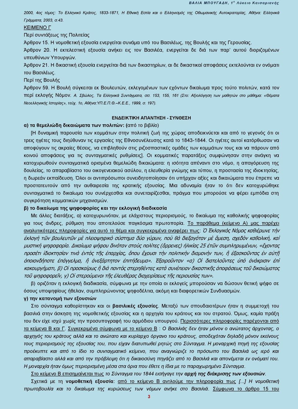 Η εκτελεστική εξουσία ανήκει εις τον Βασιλέα, ενεργείται δε διά των παρ αυτού διοριζομένων υπευθύνων Υπουργών. Άρθρον 21.