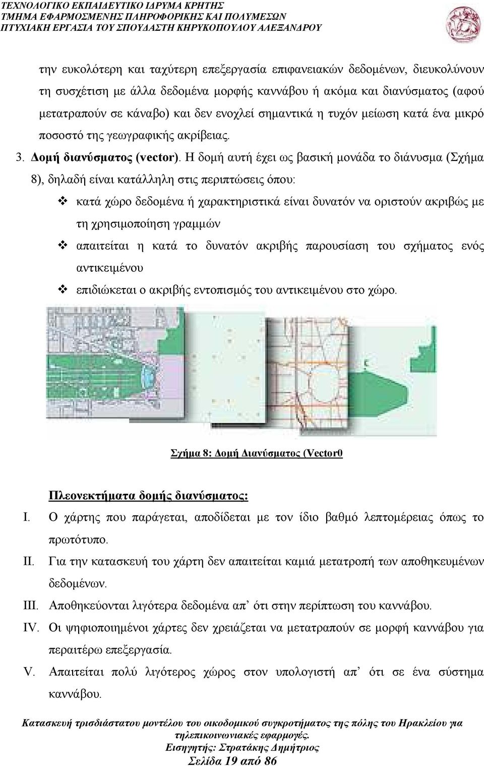 Η δοµή αυτή έχει ως βασική µονάδα το διάνυσµα (Σχήµα 8), δηλαδή είναι κατάλληλη στις περιπτώσεις όπου: κατά χώρο δεδοµένα ή χαρακτηριστικά είναι δυνατόν να οριστούν ακριβώς µε τη χρησιµοποίηση