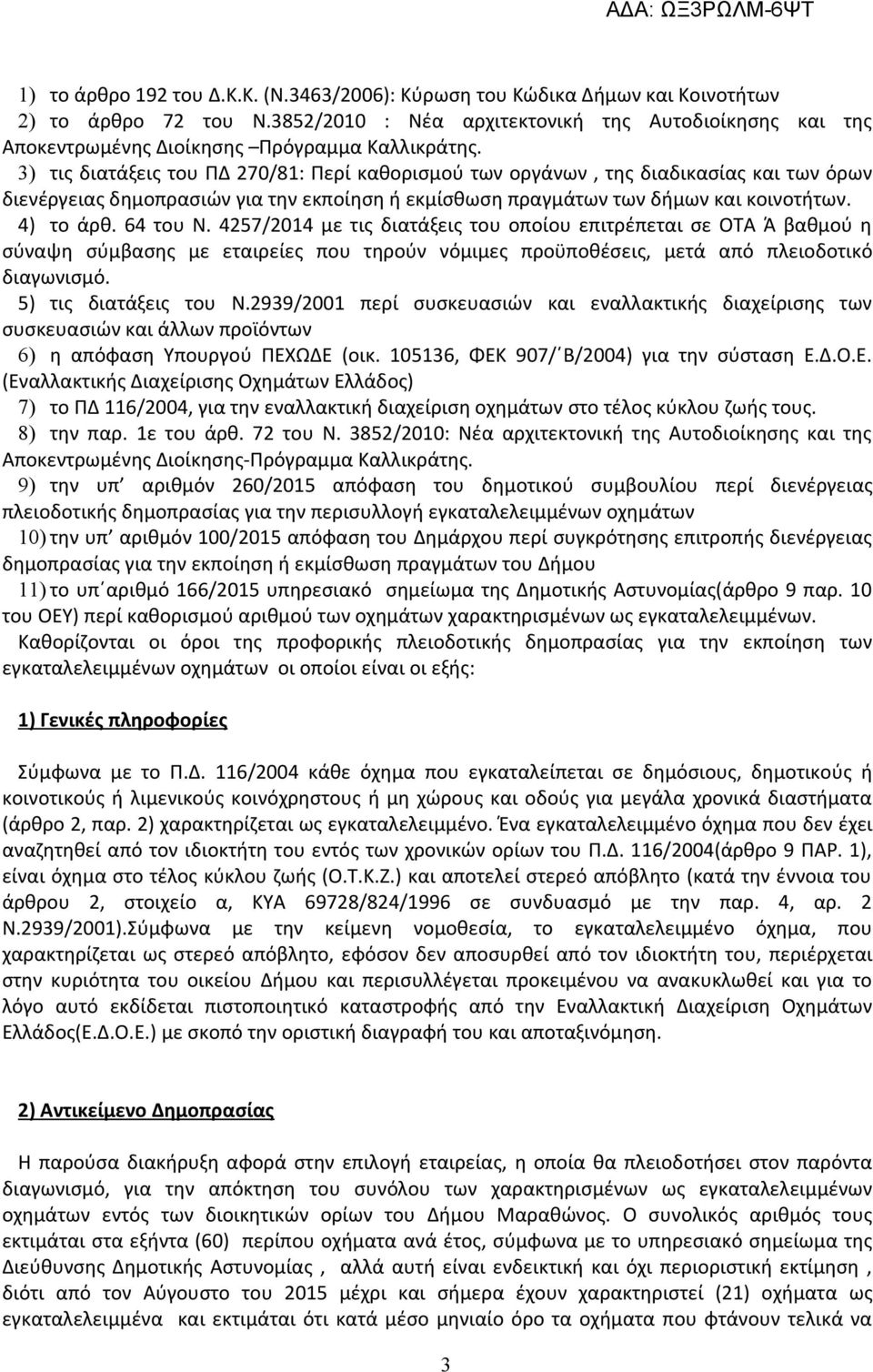 3) τις διατάξεις του ΠΔ 270/81: Περί καθορισμού των οργάνων, της διαδικασίας και των όρων διενέργειας δημοπρασιών για την εκποίηση ή εκμίσθωση πραγμάτων των δήμων και κοινοτήτων. 4) το άρθ. 64 του Ν.