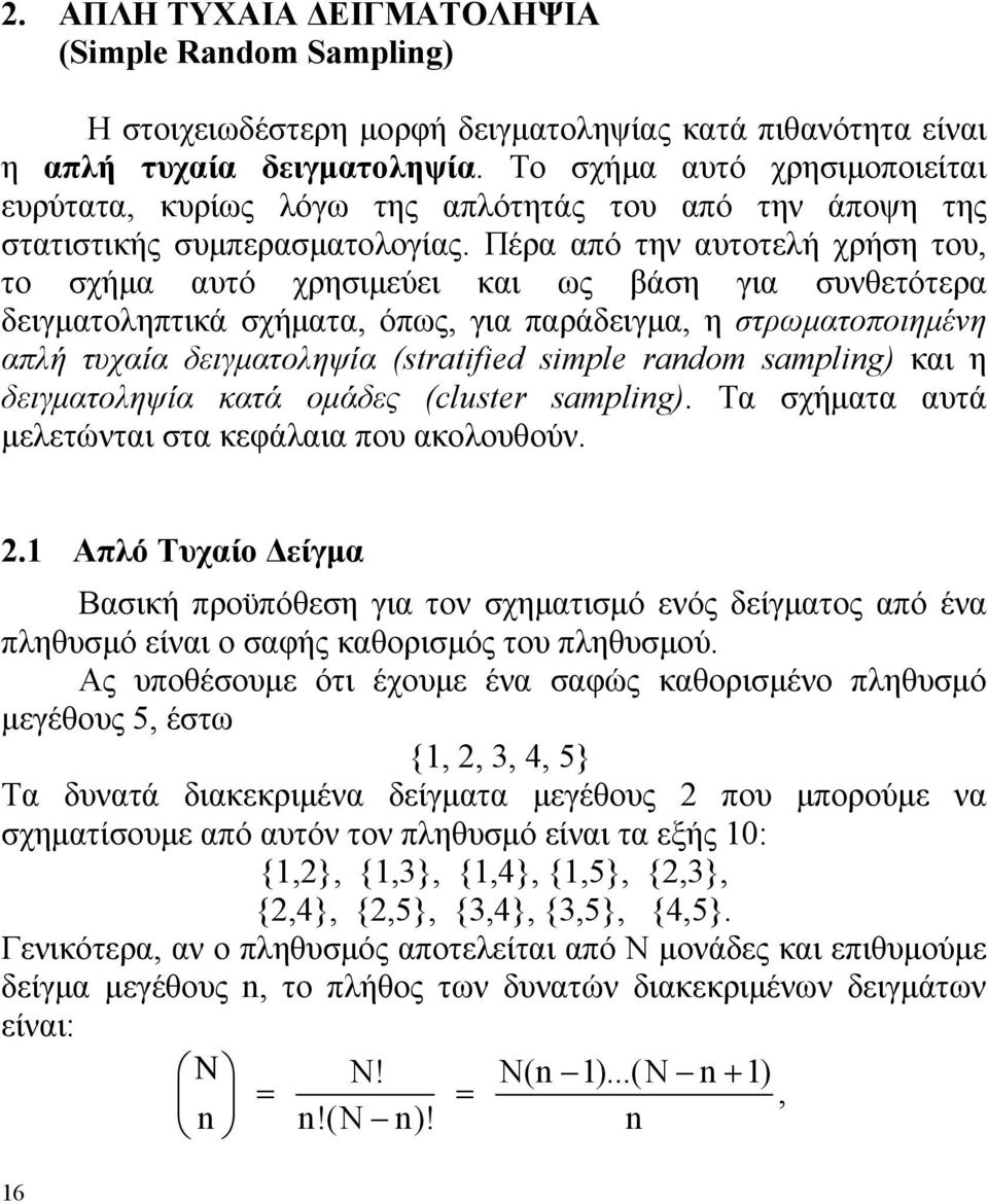 Πέρα από την αυτοτελή χρήση του, το σχήμα αυτό χρησιμεύει και ως βάση για συνθετότερα δειγματοληπτικά σχήματα, όπως, για παράδειγμα, η στρωματοποιημένη απλή τυχαία δειγματοληψία (stratified simple