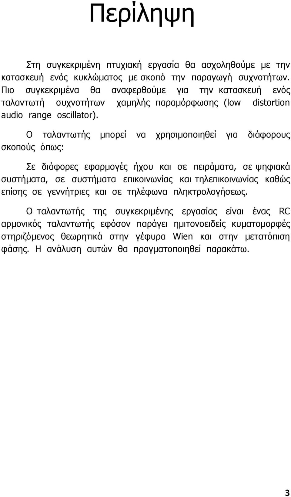 Ο ταλαντωτής µπορεί να χρησιµοποιηθεί για διάφορους σκοπούς όπως: Σε διάφορες εφαρµογές ήχου και σε πειράµατα, σε ψηφιακά συστήµατα, σε συστήµατα επικοινωνίας και τηλεπικοινωνίας