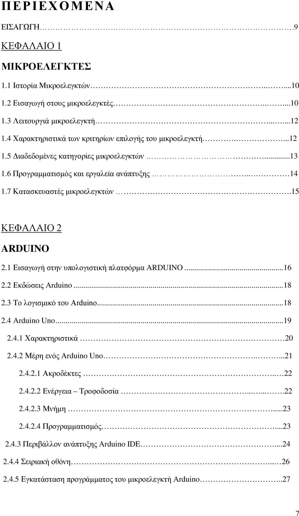 15 ΚΕΦΑΛΑΙΟ 2 ARDUINO 2.1 Εισαγωγή στην υπολογιστική πλατφόρμα ARDUINO... 16 2.2 Εκδώσεις Arduino... 18 2.3 Το λογισμικό του Arduino... 18 2.4 Arduino Uno... 19 2.4.1 Χαρακτηριστικά 20 2.4.2 Μέρη ενός Arduino Uno.