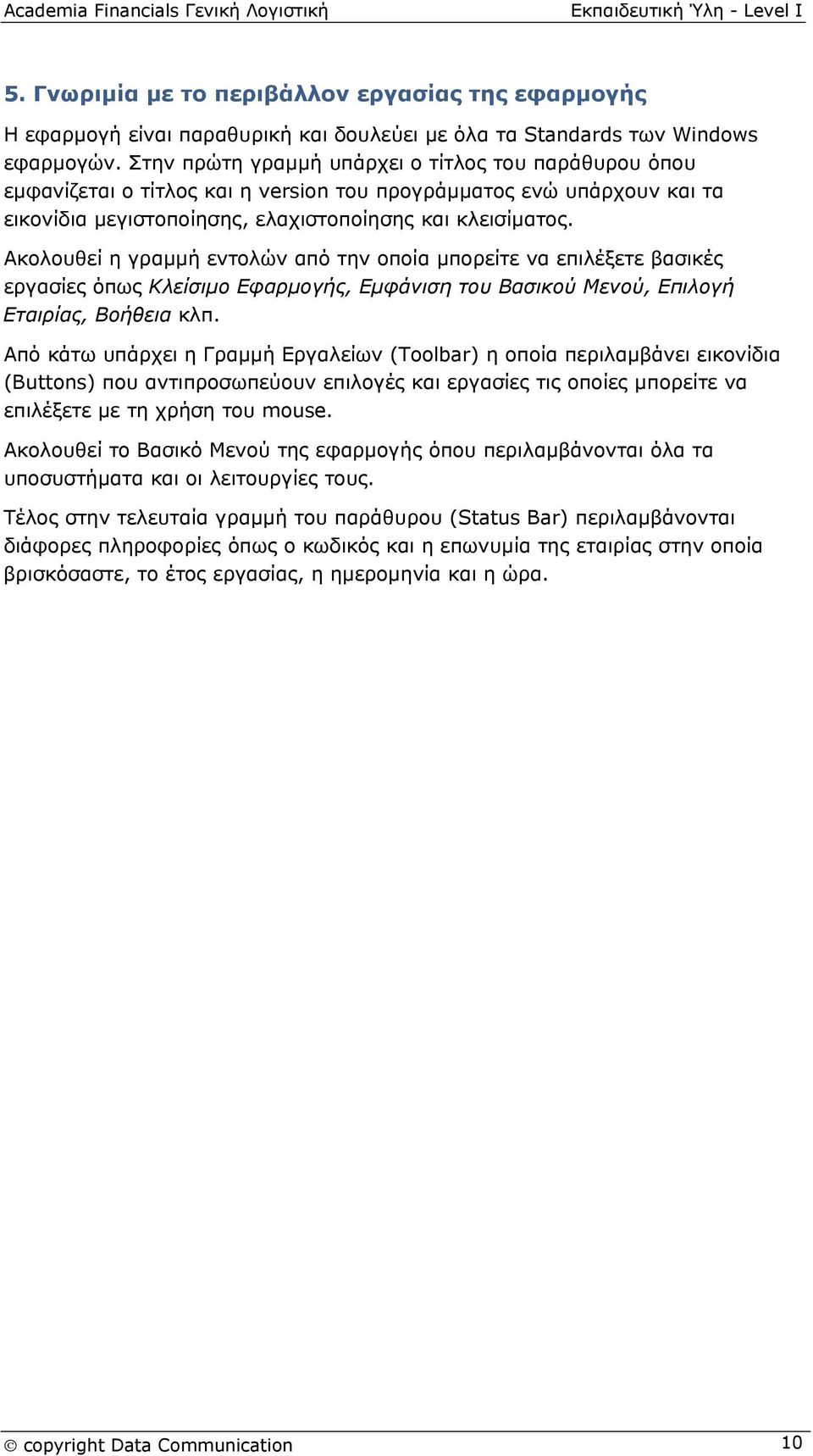 Ακολουθεί η γραμμή εντολών από την οποία μπορείτε να επιλέξετε βασικές εργασίες όπως Κλείσιμο Εφαρμογής, Εμφάνιση του Βασικού Μενού, Επιλογή Εταιρίας, Βοήθεια κλπ.