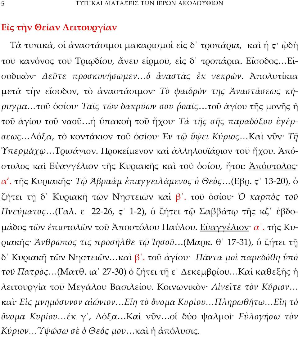 Ἀπολυτίκια μετὰ τὴν εἴσοδον, τὸ ἀναστάσιμον Τὸ φαιδρόν της Ἀναστάσεως κήρυγμα τοῦ ὁσίου Ταῖς τῶν δακρύων σου ῥοαῖς τοῦ ἁγίου τῆς μονῆς ἢ τοῦ ἁγίου τοῦ ναοῦ ἡ ὑπακοὴ τοῦ ἤχου Τὰ τῆς σῆς παραδόξου