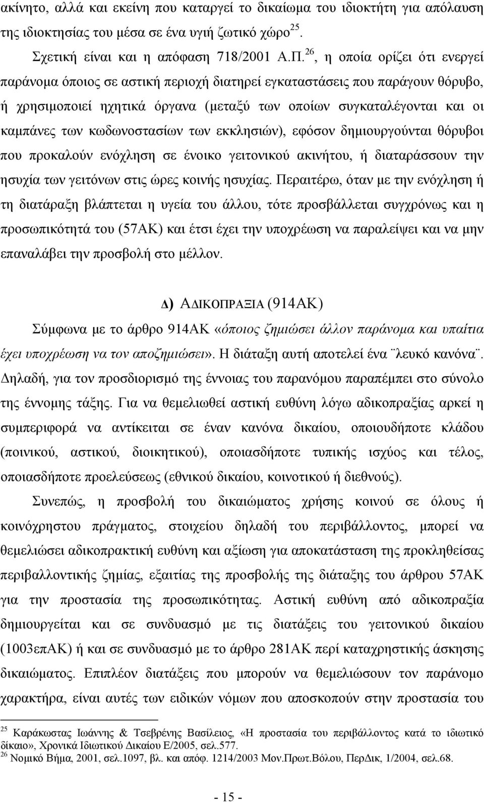 κωδωνοστασίων των εκκλησιών), εφόσον δημιουργούνται θόρυβοι που προκαλούν ενόχληση σε ένοικο γειτονικού ακινήτου, ή διαταράσσουν την ησυχία των γειτόνων στις ώρες κοινής ησυχίας.