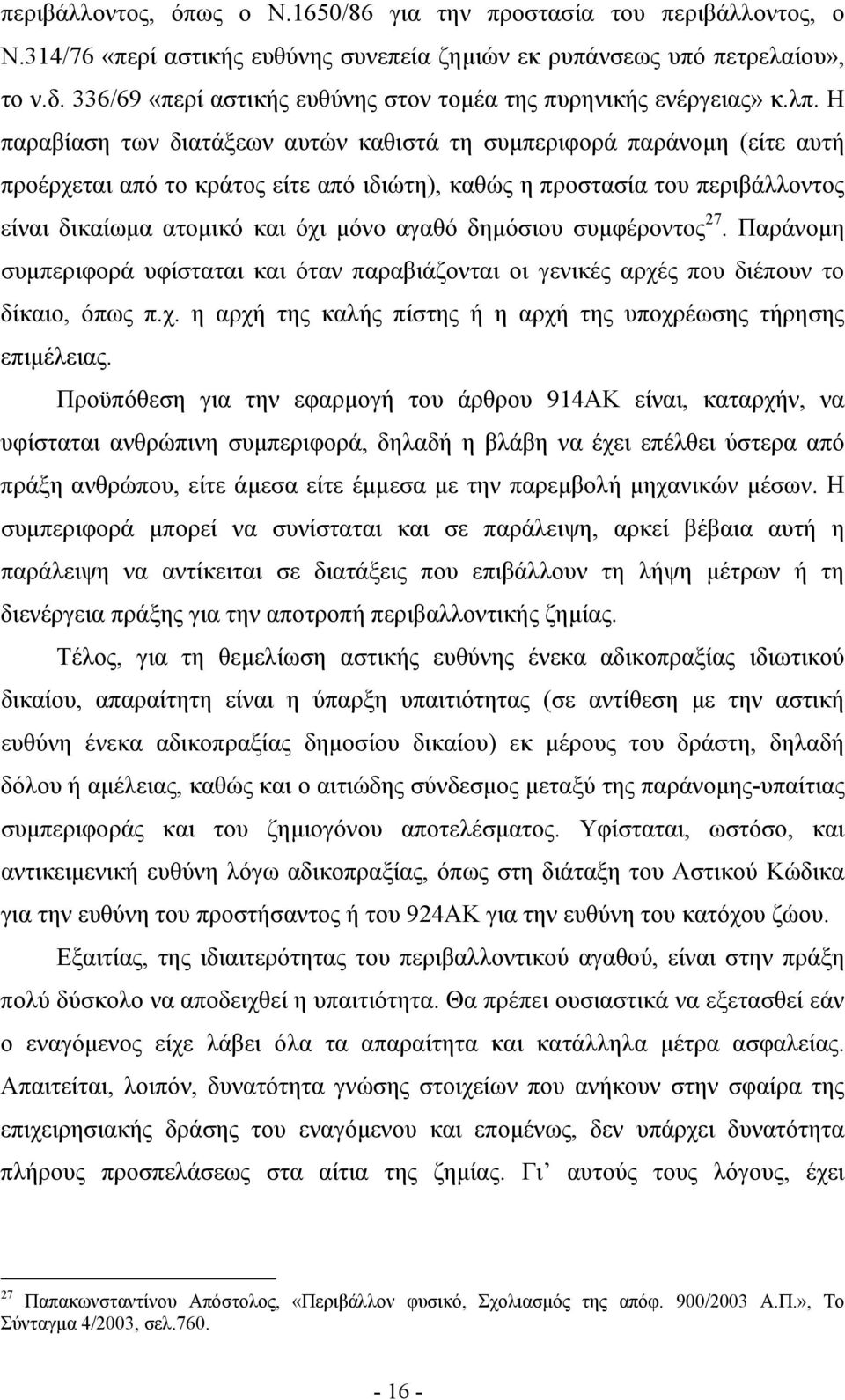 Η παραβίαση των διατάξεων αυτών καθιστά τη συμπεριφορά παράνομη (είτε αυτή προέρχεται από το κράτος είτε από ιδιώτη), καθώς η προστασία του περιβάλλοντος είναι δικαίωμα ατομικό και όχι μόνο αγαθό