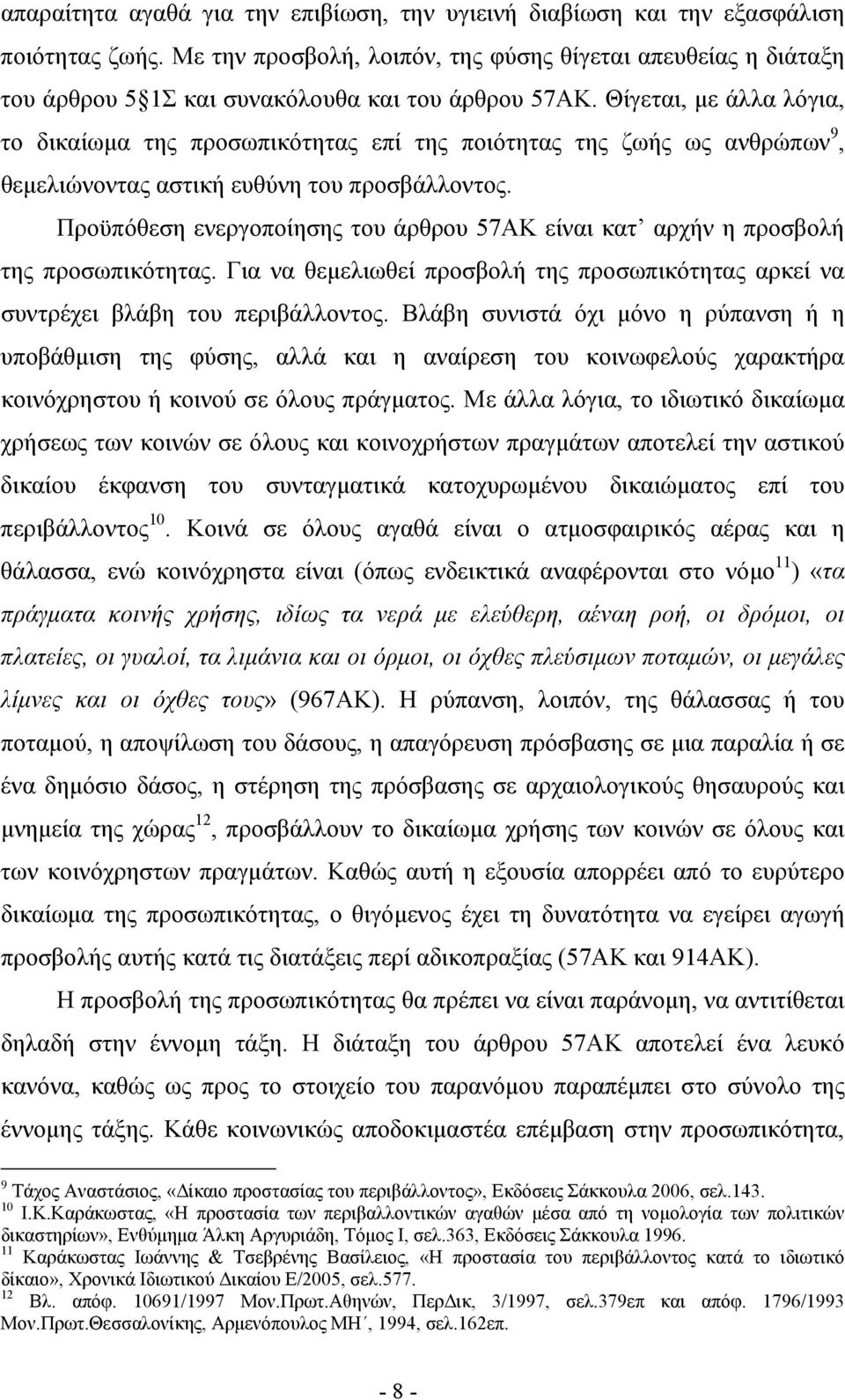 Θίγεται, με άλλα λόγια, το δικαίωμα της προσωπικότητας επί της ποιότητας της ζωής ως ανθρώπων 9, θεμελιώνοντας αστική ευθύνη του προσβάλλοντος.