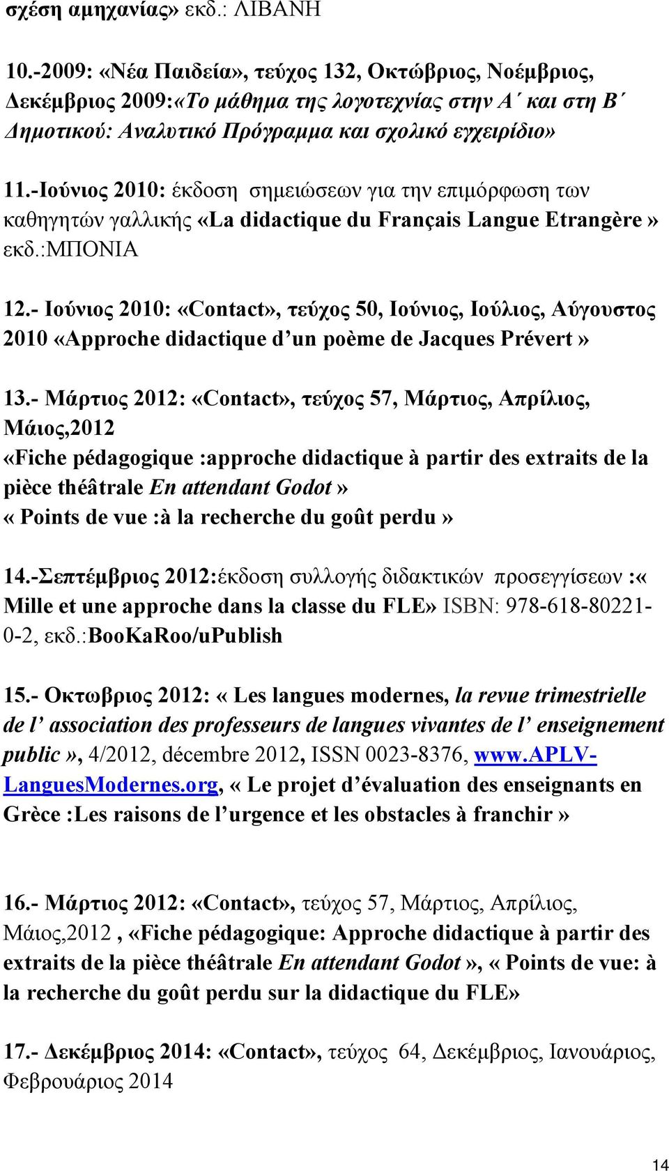 -Ιούνιος 2010: έκδοση σημειώσεων για την επιμόρφωση των καθηγητών γαλλικής «La didactique du Français Langue Etrangère» εκδ.:μπονια 12.