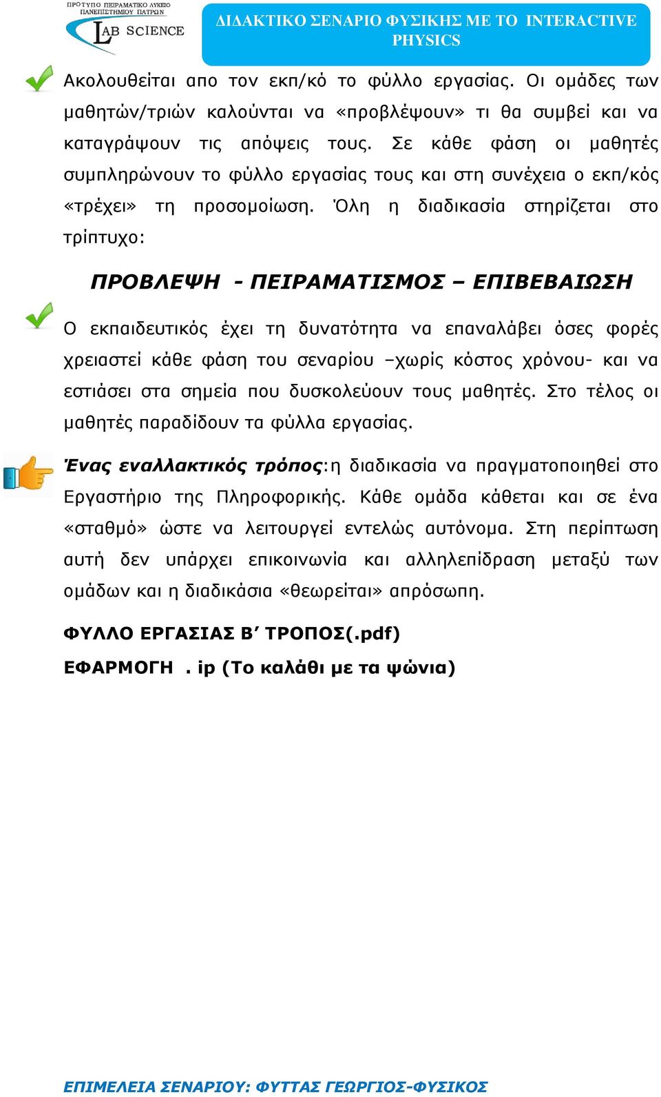 Όλη η διαδικασία στηρίζεται στο τρίπτυχο: ΠΡΟΒΛΕΨΗ - ΠΕΙΡΑΜΑΤΙΣΜΟΣ ΕΠΙΒΕΒΑΙΩΣΗ Ο εκπαιδευτικός έχει τη δυνατότητα να επαναλάβει όσες φορές χρειαστεί κάθε φάση του σεναρίου χωρίς κόστος χρόνου- και να