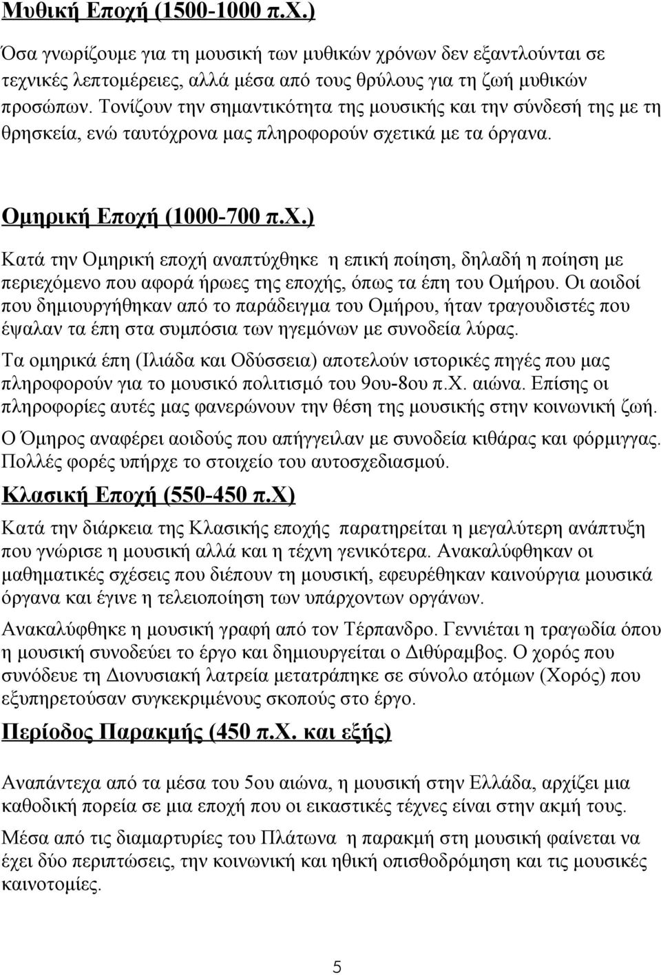 ονα μας πληροφορούν σχετικά με τα όργανα. Ομηρική Εποχή (1000-700 π.χ.) Κατά την Ομηρική εποχή αναπτύχθηκε η επική ποίηση, δηλαδή η ποίηση με περιεχόμενο που αφορά ήρωες της εποχής, όπως τα έπη του Ομήρου.