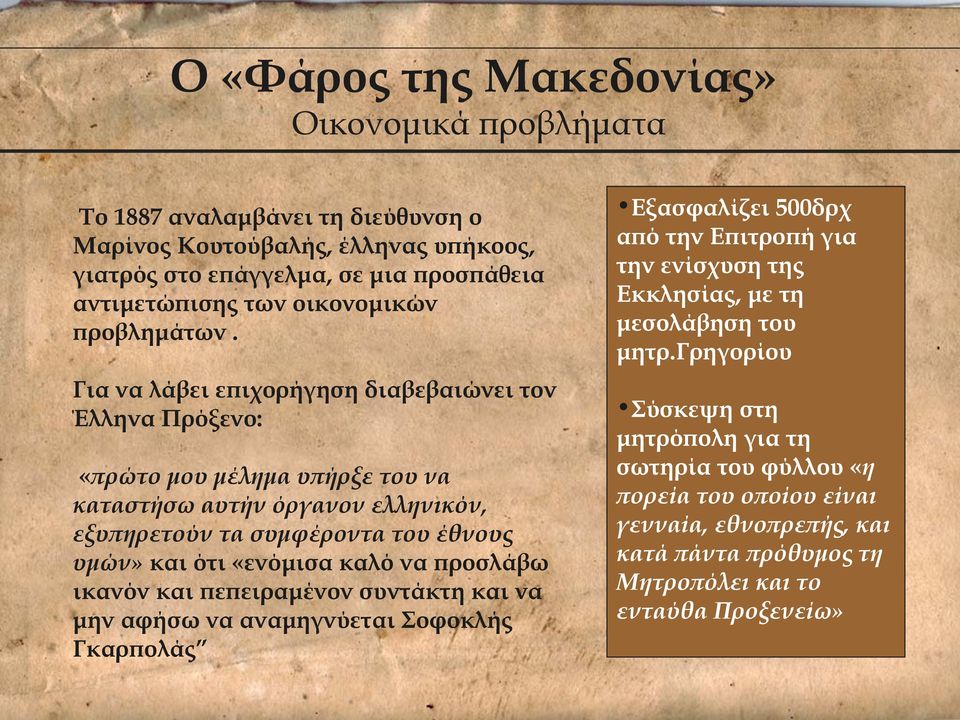 Για να λάβει επιχορήγηση διαβεβαιώνει τον Έλληνα Πρόξενο: «πρώτο μου μέλημα υπήρξε του να καταστήσω αυτήν όργανον ελληνικόν, εξυπηρετούν τα συμφέροντα του έθνους υμών» και ότι «ενόμισα