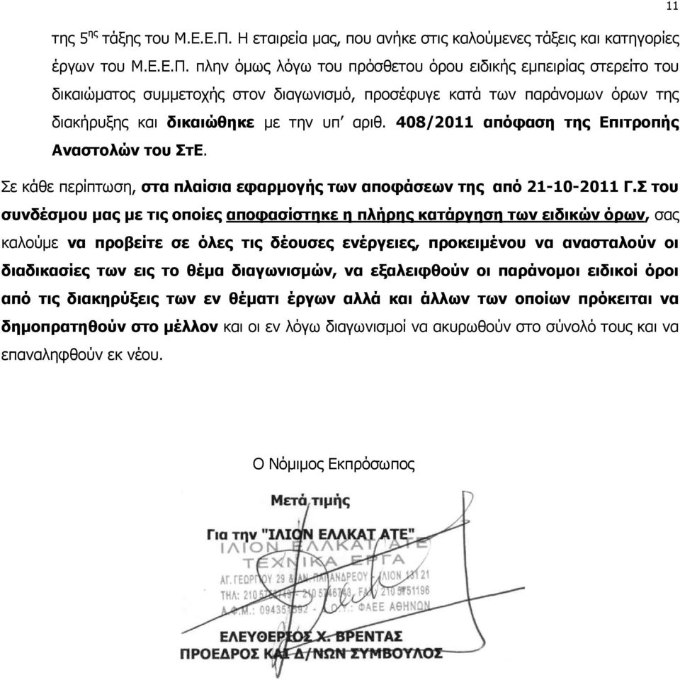 πλην όµως λόγω του πρόσθετου όρου ειδικής εµπειρίας στερείτο του δικαιώµατος συµµετοχής στον διαγωνισµό, προσέφυγε κατά των παράνοµων όρων της διακήρυξης και δικαιώθηκε µε την υπ αριθ.