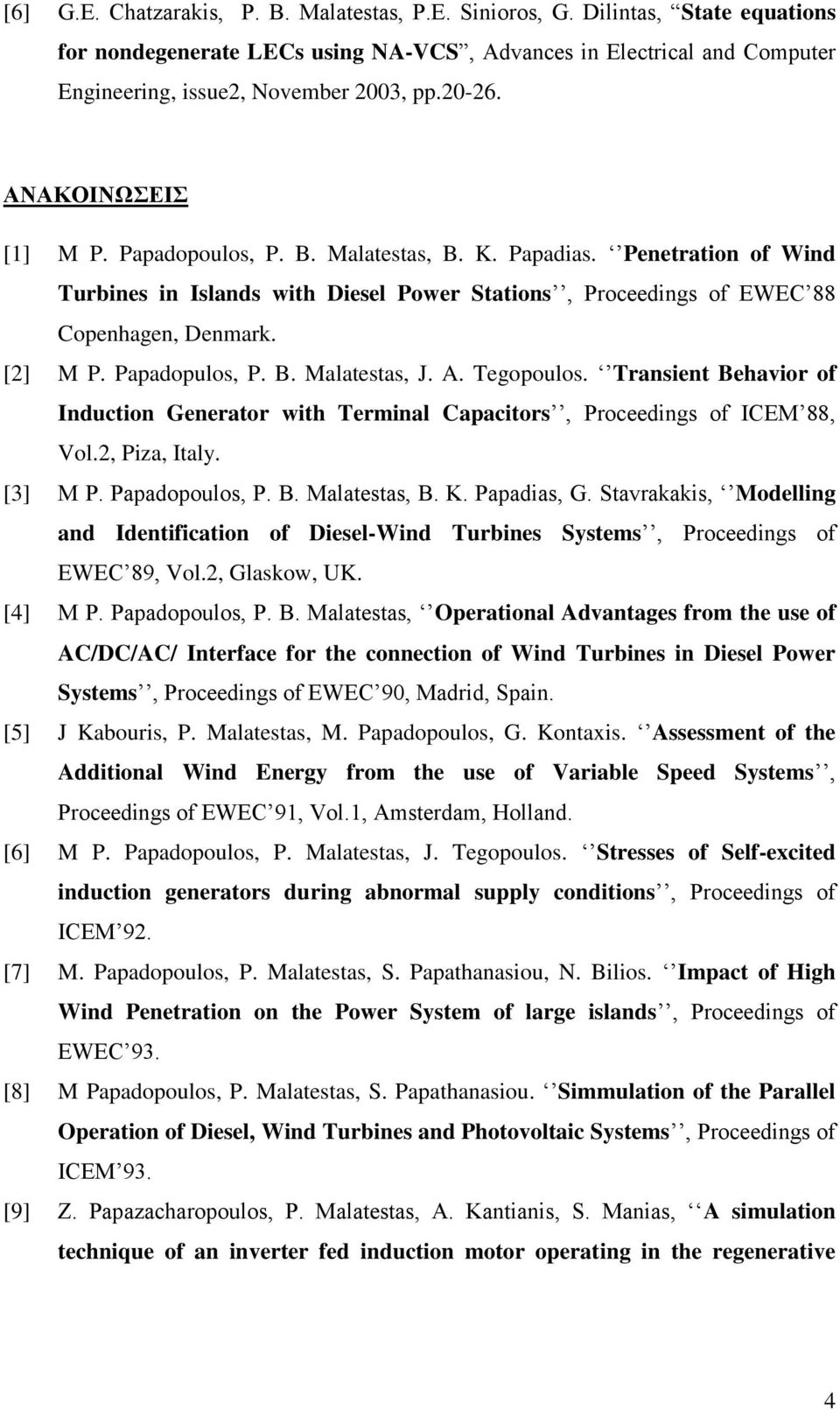 Papadopulos, P. B. Malatestas, J. A. Tegopoulos. Transient Behavior of Induction Generator with Terminal Capacitors, Proceedings of ICEM 88, Vol.2, Piza, Italy. [3] M P. Papadopoulos, P. B. Malatestas, B.